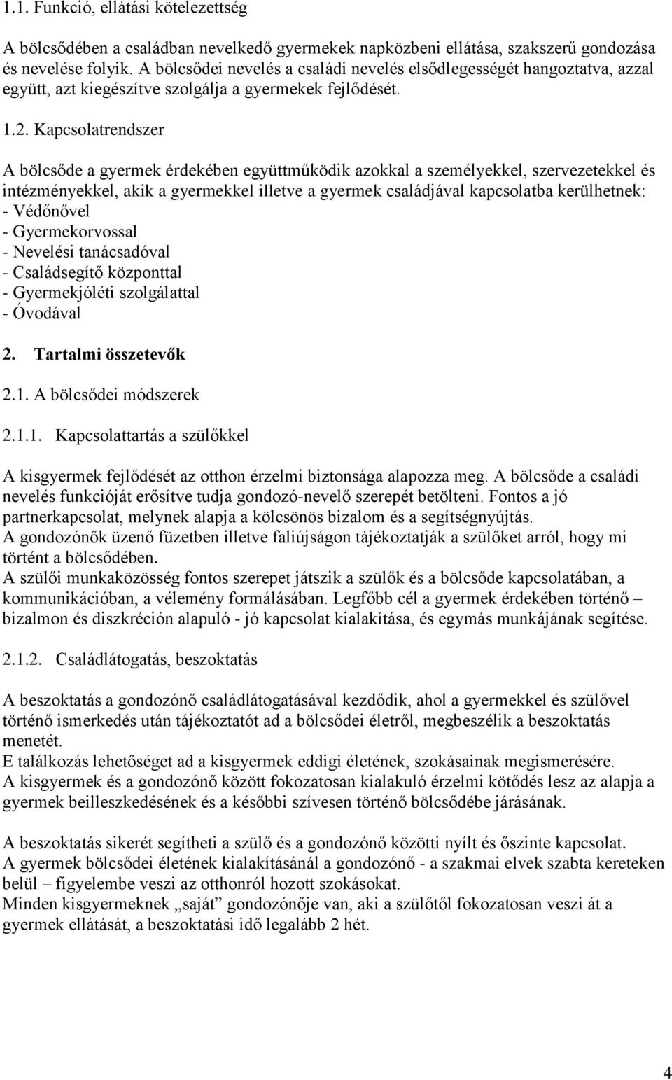 Kapcsolatrendszer A bölcsőde a gyermek érdekében együttműködik azokkal a személyekkel, szervezetekkel és intézményekkel, akik a gyermekkel illetve a gyermek családjával kapcsolatba kerülhetnek: -