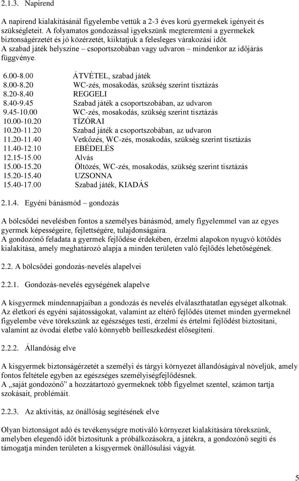 A szabad játék helyszíne csoportszobában vagy udvaron mindenkor az időjárás függvénye. 6.00-8.00 ÁTVÉTEL, szabad játék 8.00-8.20 WC-zés, mosakodás, szükség szerint tisztázás 8.20-8.40 REGGELI 8.40-9.