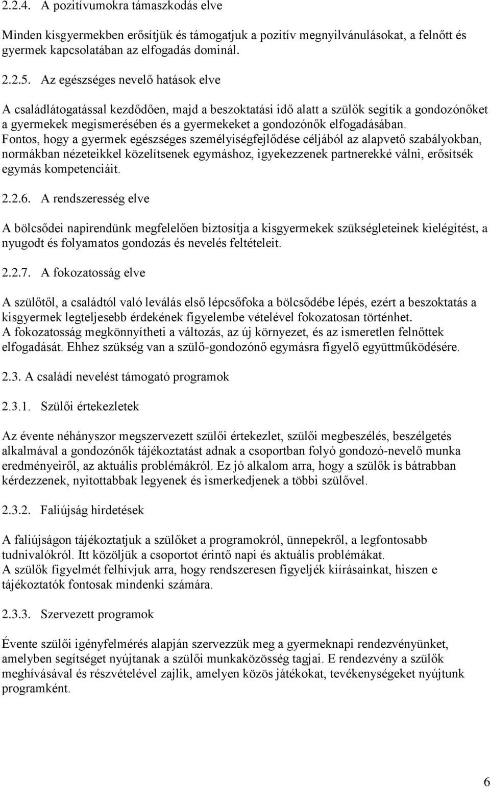 Fontos, hogy a gyermek egészséges személyiségfejlődése céljából az alapvető szabályokban, normákban nézeteikkel közelítsenek egymáshoz, igyekezzenek partnerekké válni, erősítsék egymás kompetenciáit.