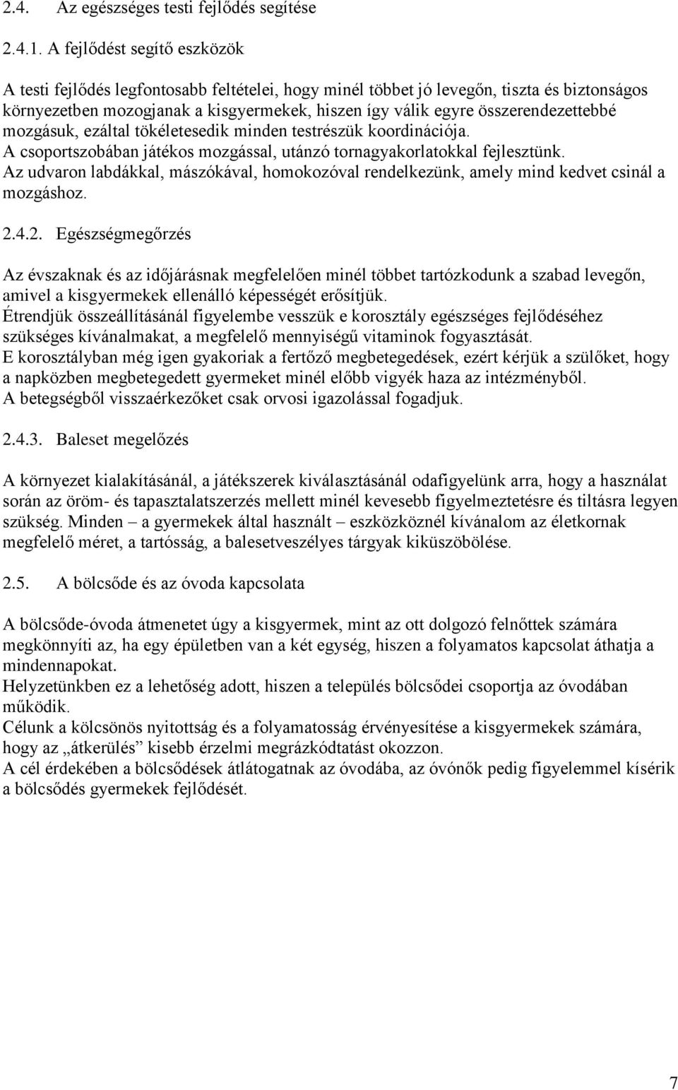 összerendezettebbé mozgásuk, ezáltal tökéletesedik minden testrészük koordinációja. A csoportszobában játékos mozgással, utánzó tornagyakorlatokkal fejlesztünk.