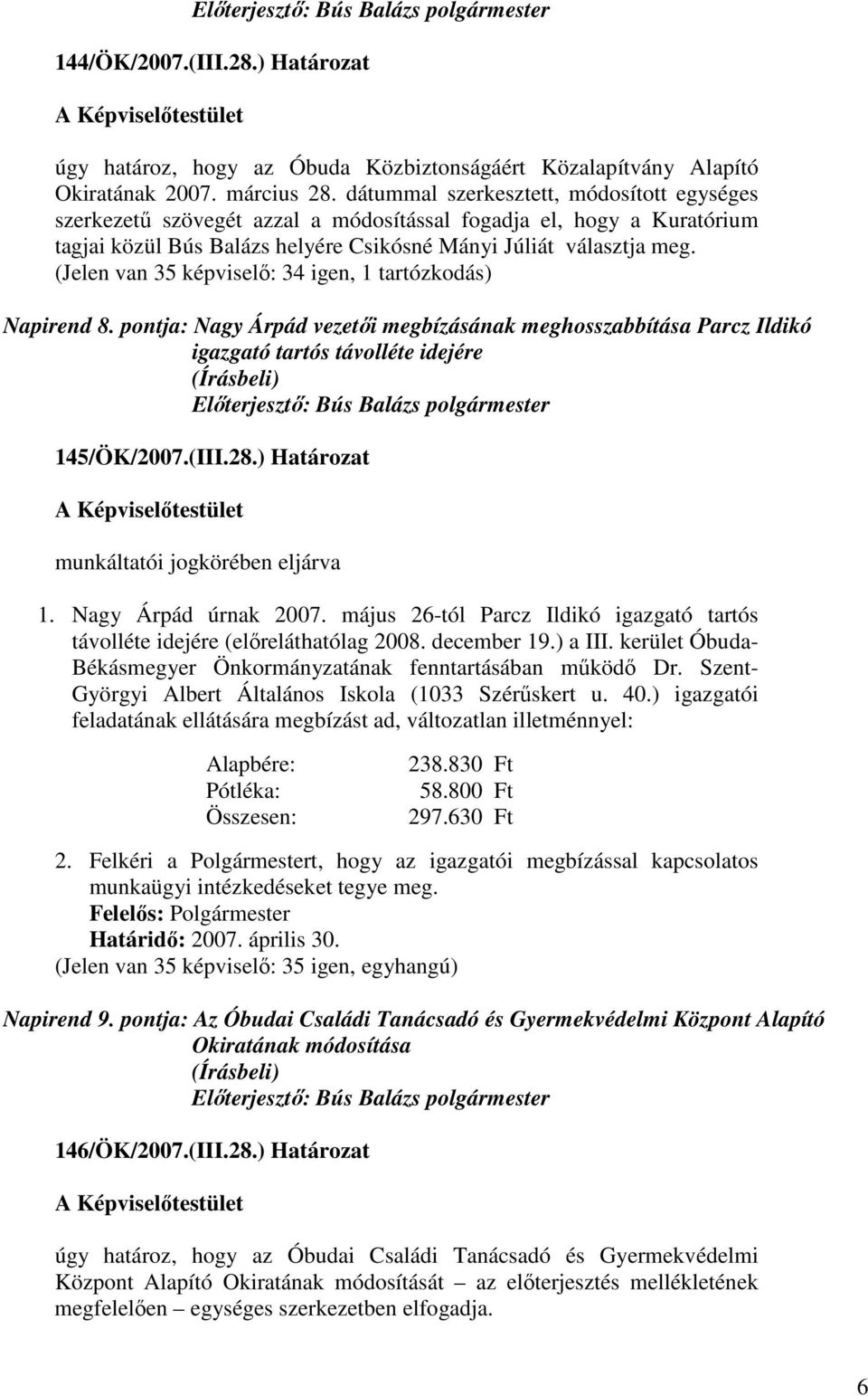 (Jelen van 35 képviselı: 34 igen, 1 tartózkodás) Napirend 8. pontja: Nagy Árpád vezetıi megbízásának meghosszabbítása Parcz Ildikó igazgató tartós távolléte idejére 145/ÖK/2007.(III.28.