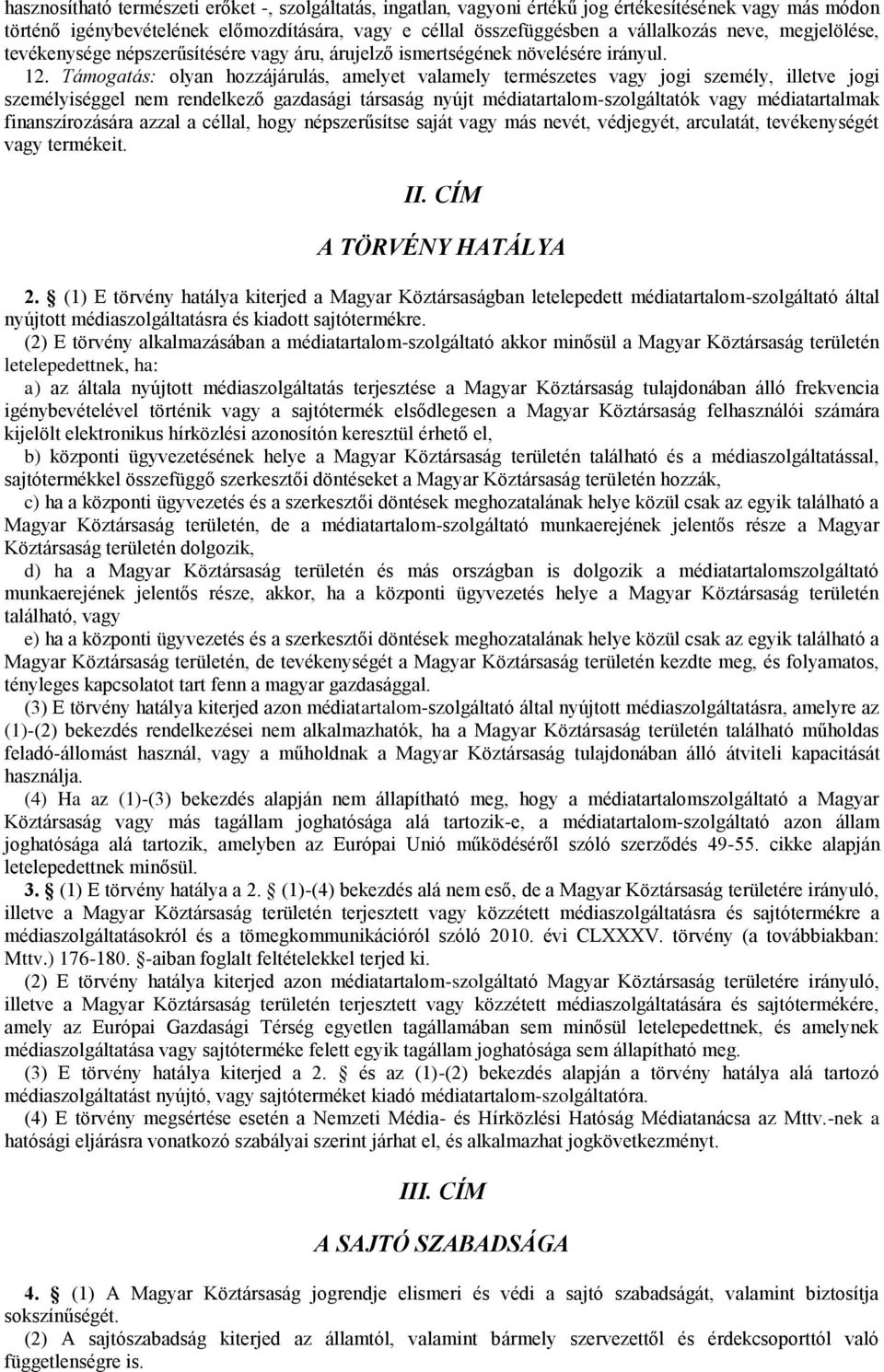 Támogatás: olyan hozzájárulás, amelyet valamely természetes vagy jogi személy, illetve jogi személyiséggel nem rendelkező gazdasági társaság nyújt médiatartalom-szolgáltatók vagy médiatartalmak