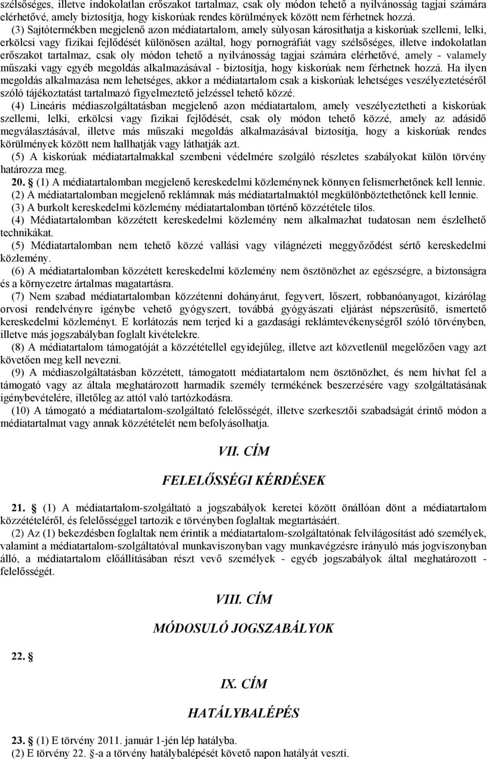 illetve indokolatlan erőszakot tartalmaz, csak oly módon tehető a nyilvánosság tagjai számára elérhetővé, amely - valamely műszaki vagy egyéb megoldás alkalmazásával - biztosítja, hogy kiskorúak nem