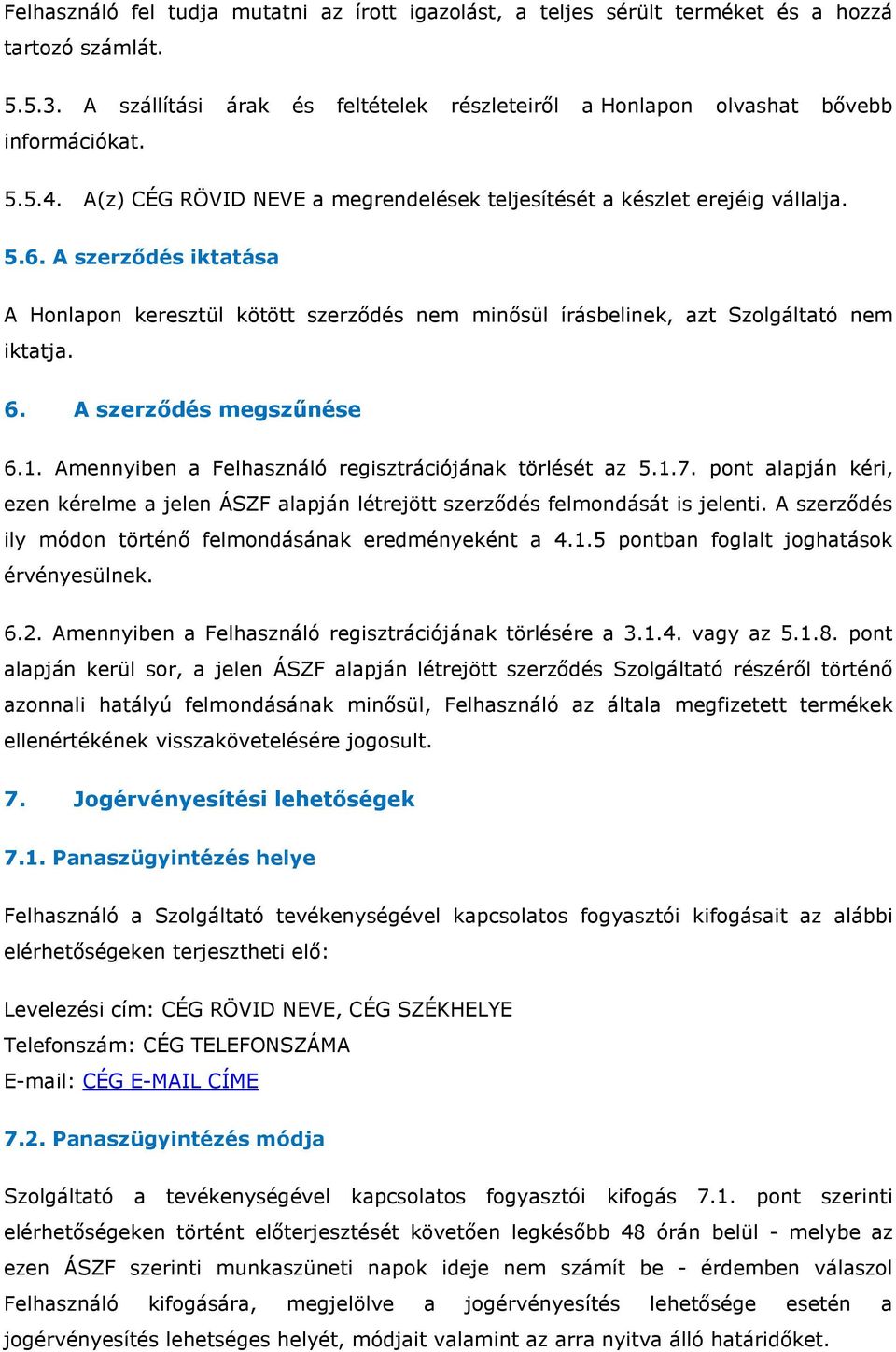 A szerződés megszűnése 6.1. Amennyiben a Felhasználó regisztrációjának törlését az 5.1.7. pont alapján kéri, ezen kérelme a jelen ÁSZF alapján létrejött szerződés felmondását is jelenti.