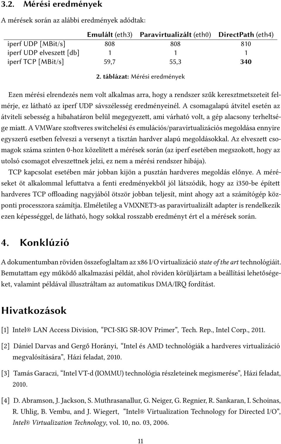 táblázat: Mérési eredmények Ezen mérési elrendezés nem volt alkalmas arra, hogy a rendszer szűk keresztmetszeteit felmérje, ez látható az iperf UDP sávszélesség eredményeinél.