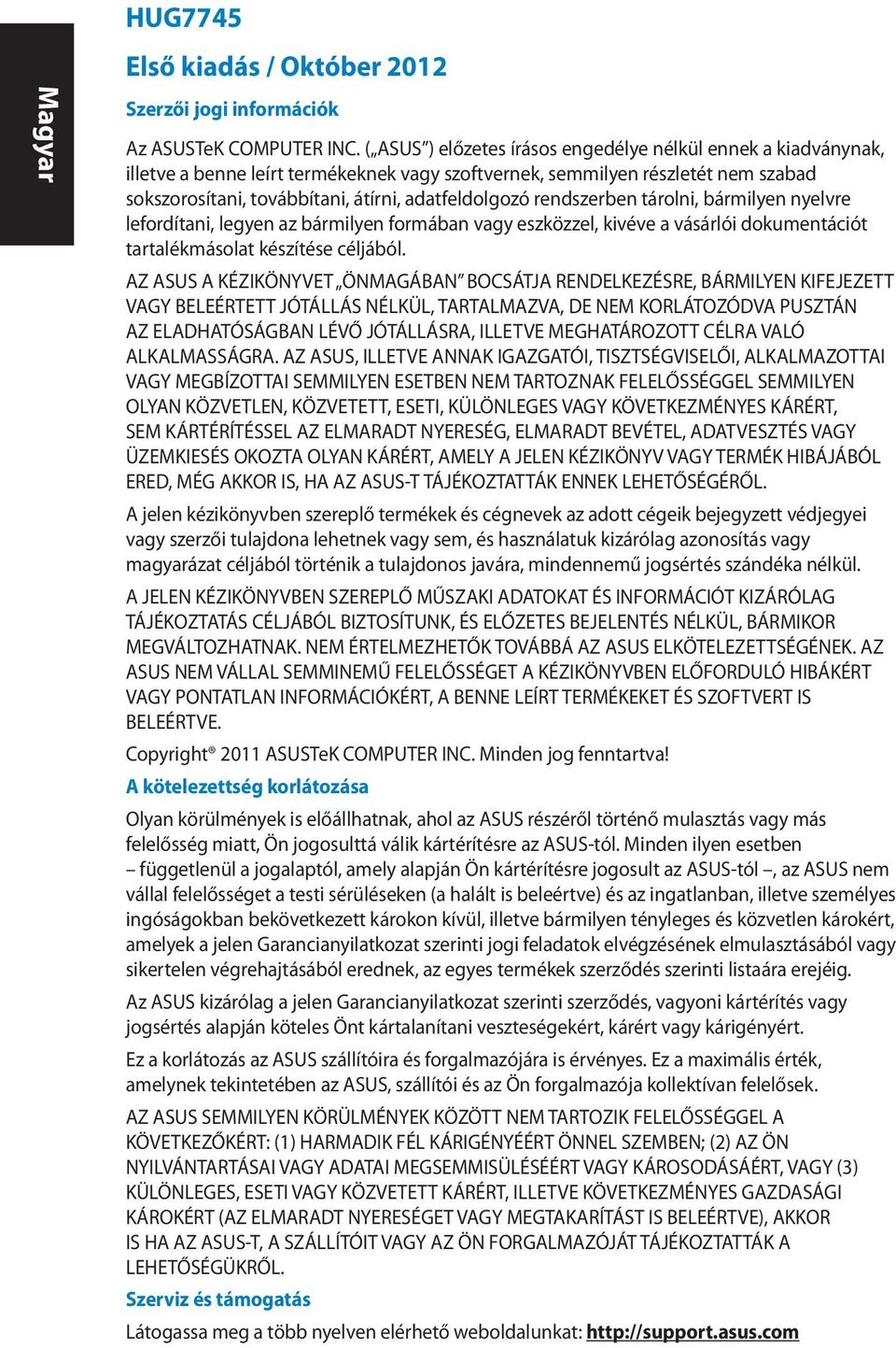 rendszerben tárolni, bármilyen nyelvre lefordítani, legyen az bármilyen formában vagy eszközzel, kivéve a vásárlói dokumentációt tartalékmásolat készítése céljából.