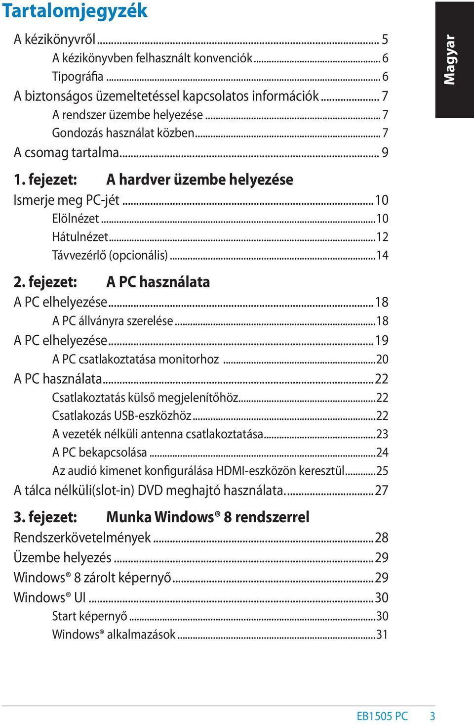 fejezet: A PC használata A PC elhelyezése...18 A PC állványra szerelése...18 A PC elhelyezése...19 A PC csatlakoztatása monitorhoz...20 A PC használata...22 Csatlakoztatás külső megjelenítőhöz.