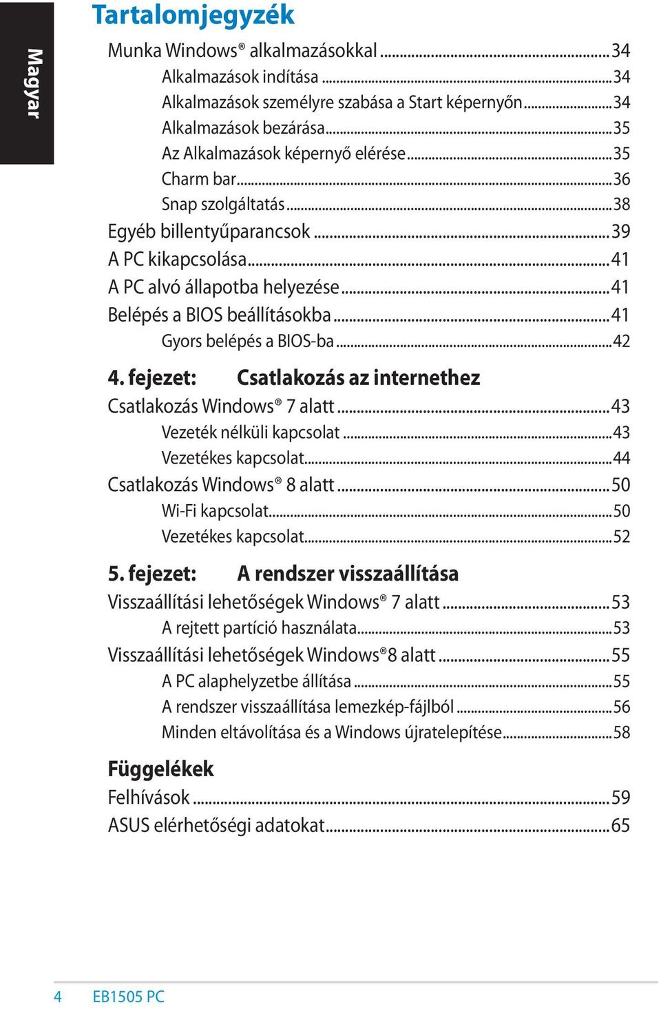 fejezet: Csatlakozás az internethez Csatlakozás Windows 7 alatt...43 Vezeték nélküli kapcsolat...43 Vezetékes kapcsolat...44 Csatlakozás Windows 8 alatt...50 Wi-Fi kapcsolat...50 Vezetékes kapcsolat.