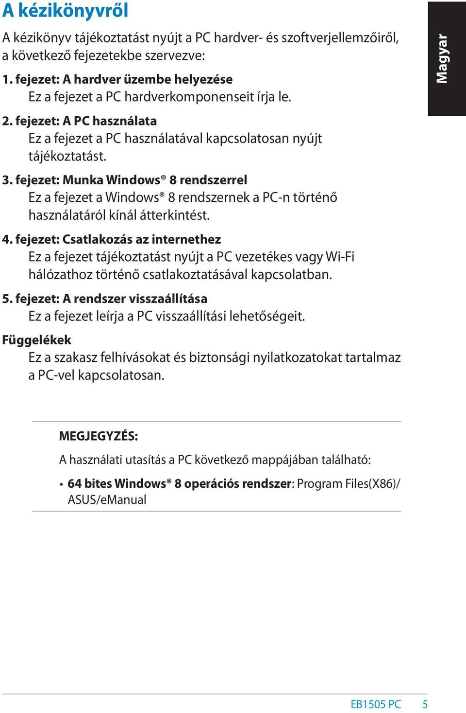 fejezet: Munka Windows 8 rendszerrel Ez a fejezet a Windows 8 rendszernek a PC-n történő használatáról kínál átterkintést. 4.