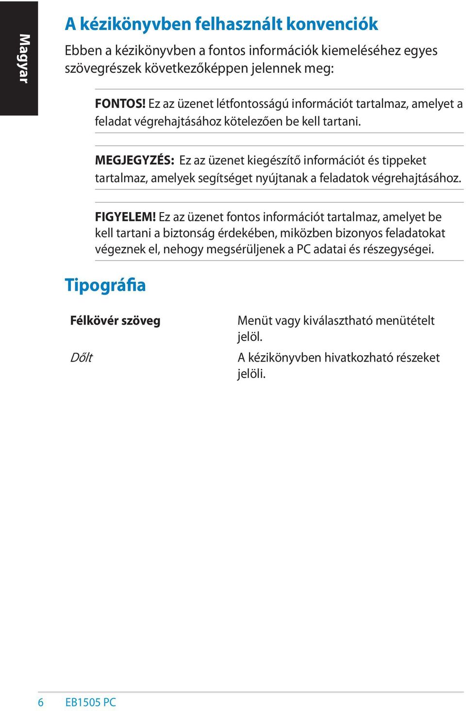 MEGJEGYZÉS: Ez az üzenet kiegészítő információt és tippeket tartalmaz, amelyek segítséget nyújtanak a feladatok végrehajtásához. FIGYELEM!