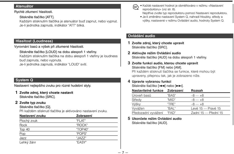 Je-li změněno nastavení System Q, nahradí hloubky, středy a výšky, nastavené v režimu Ovládání audio, hodnoty System Q. Hlasitost (Loudness) Vyrovnání basů a výšek při ztlumené hlasitosti.