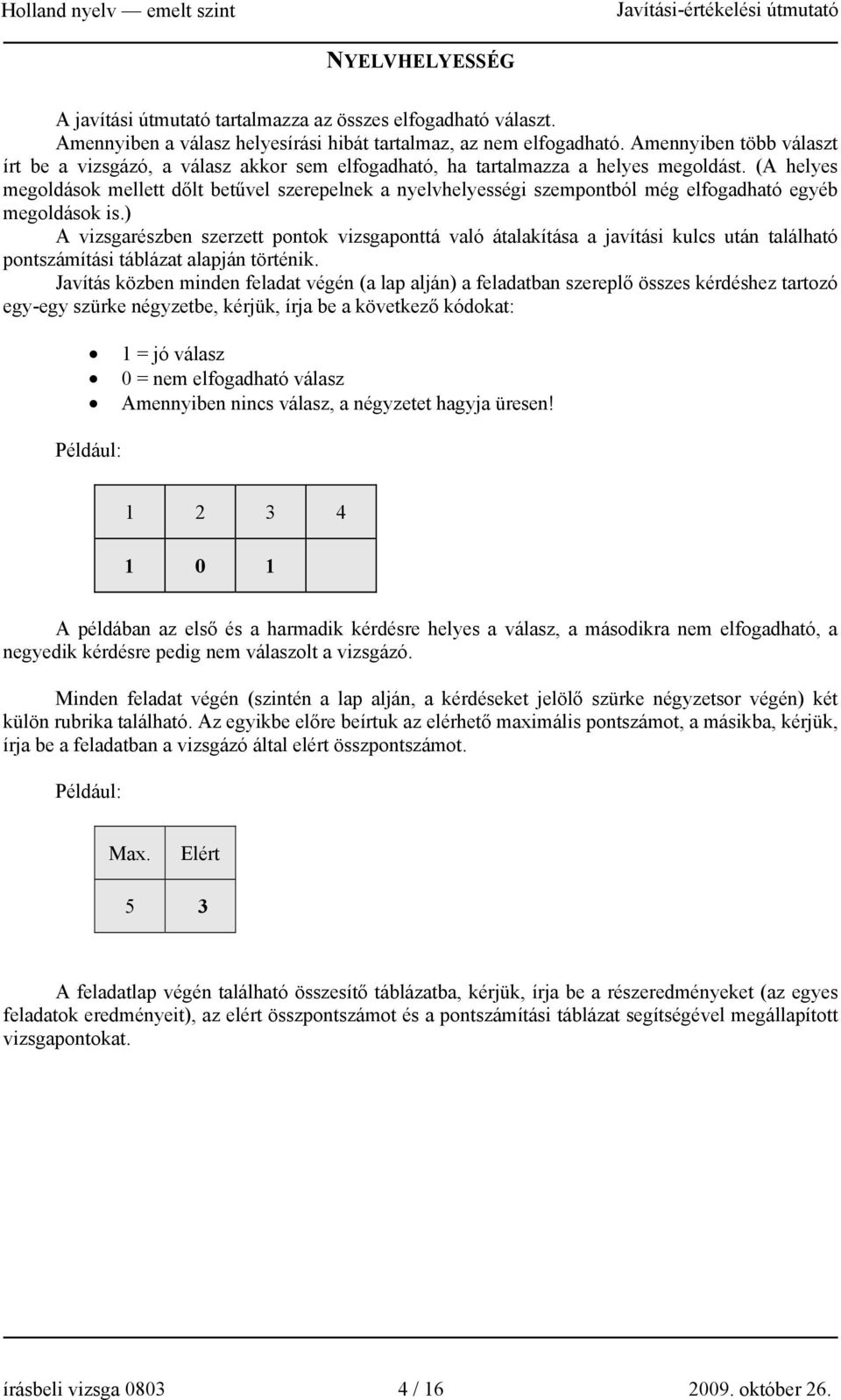 (A helyes megoldások mellett dőlt betűvel szerepelnek a nyelvhelyességi szempontból még elfogadható egyéb megoldások is.