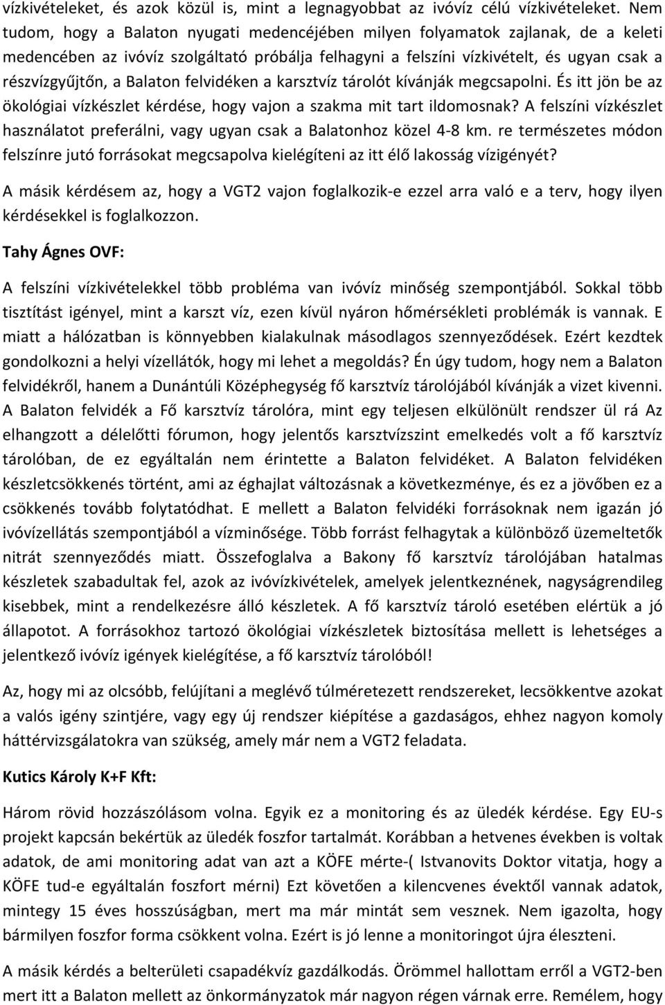 Balaton felvidéken a karsztvíz tárolót kívánják megcsapolni. És itt jön be az ökológiai vízkészlet kérdése, hogy vajon a szakma mit tart ildomosnak?