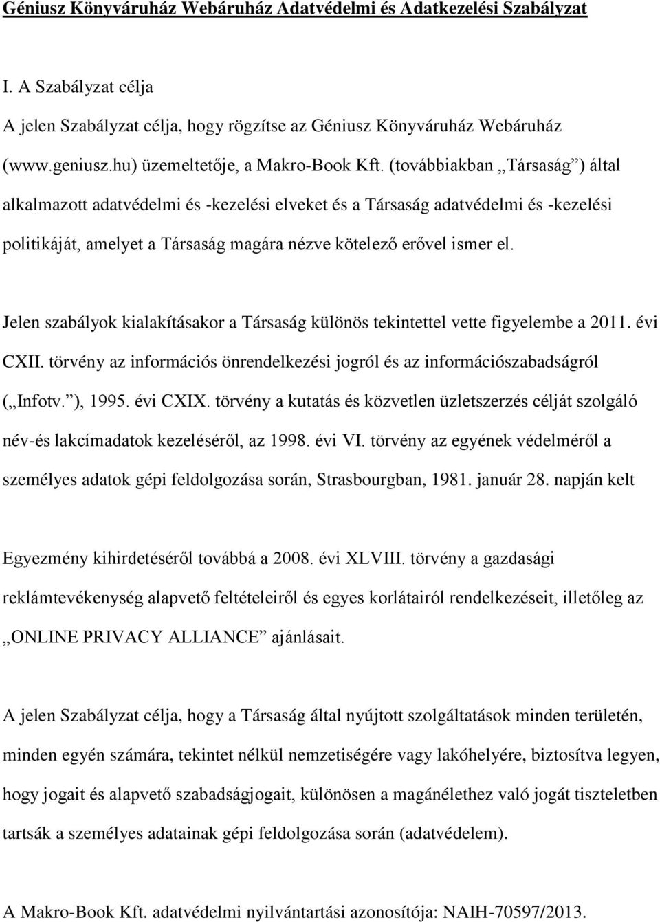 (továbbiakban Társaság ) által alkalmazott adatvédelmi és -kezelési elveket és a Társaság adatvédelmi és -kezelési politikáját, amelyet a Társaság magára nézve kötelező erővel ismer el.