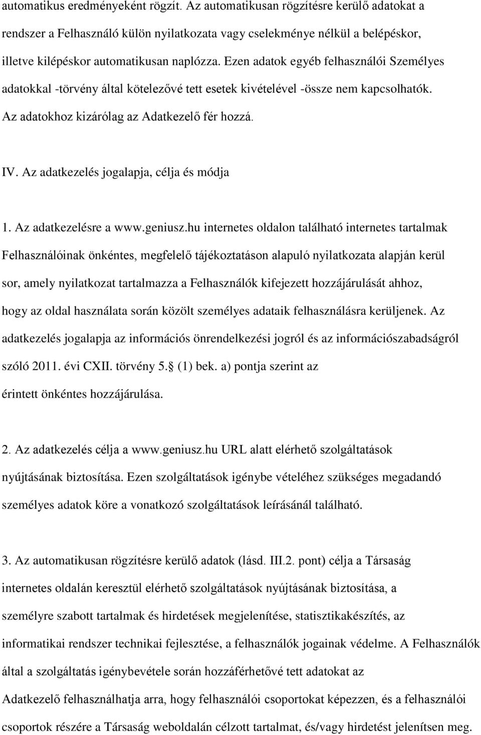 Ezen adatok egyéb felhasználói Személyes adatokkal -törvény által kötelezővé tett esetek kivételével -össze nem kapcsolhatók. Az adatokhoz kizárólag az Adatkezelő fér hozzá. IV.