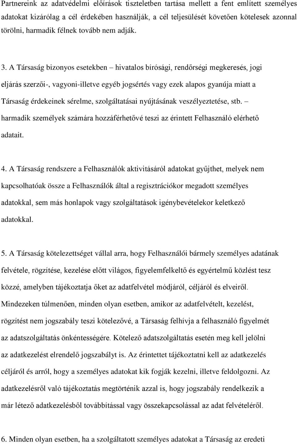 A Társaság bizonyos esetekben hivatalos bírósági, rendőrségi megkeresés, jogi eljárás szerzői-, vagyoni-illetve egyéb jogsértés vagy ezek alapos gyanúja miatt a Társaság érdekeinek sérelme,