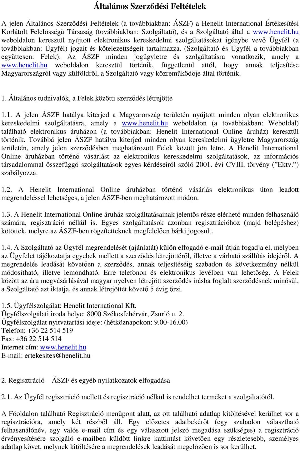 (Szolgáltató és Ügyfél a továbbiakban együttesen: Felek). Az ÁSZF minden jogügyletre és szolgáltatásra vonatkozik, amely a www.henelit.