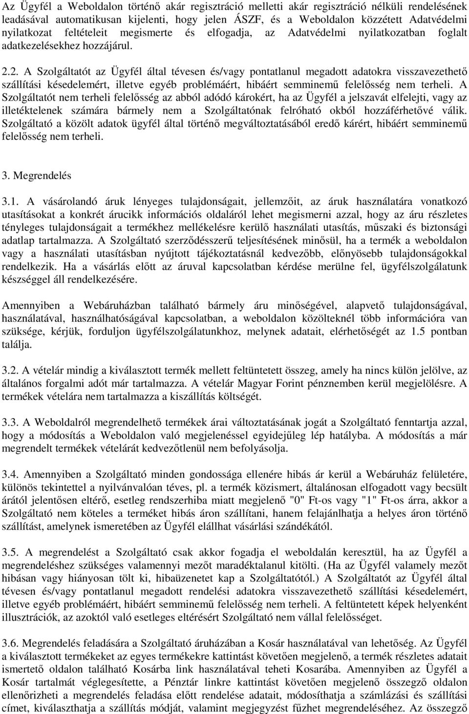 2. A Szolgáltatót az Ügyfél által tévesen és/vagy pontatlanul megadott adatokra visszavezethető szállítási késedelemért, illetve egyéb problémáért, hibáért semminemű felelősség nem terheli.