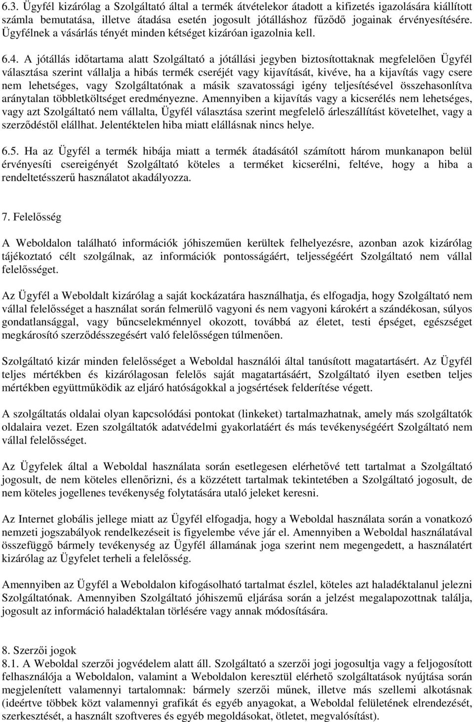 A jótállás időtartama alatt Szolgáltató a jótállási jegyben biztosítottaknak megfelelően Ügyfél választása szerint vállalja a hibás termék cseréjét vagy kijavítását, kivéve, ha a kijavítás vagy csere