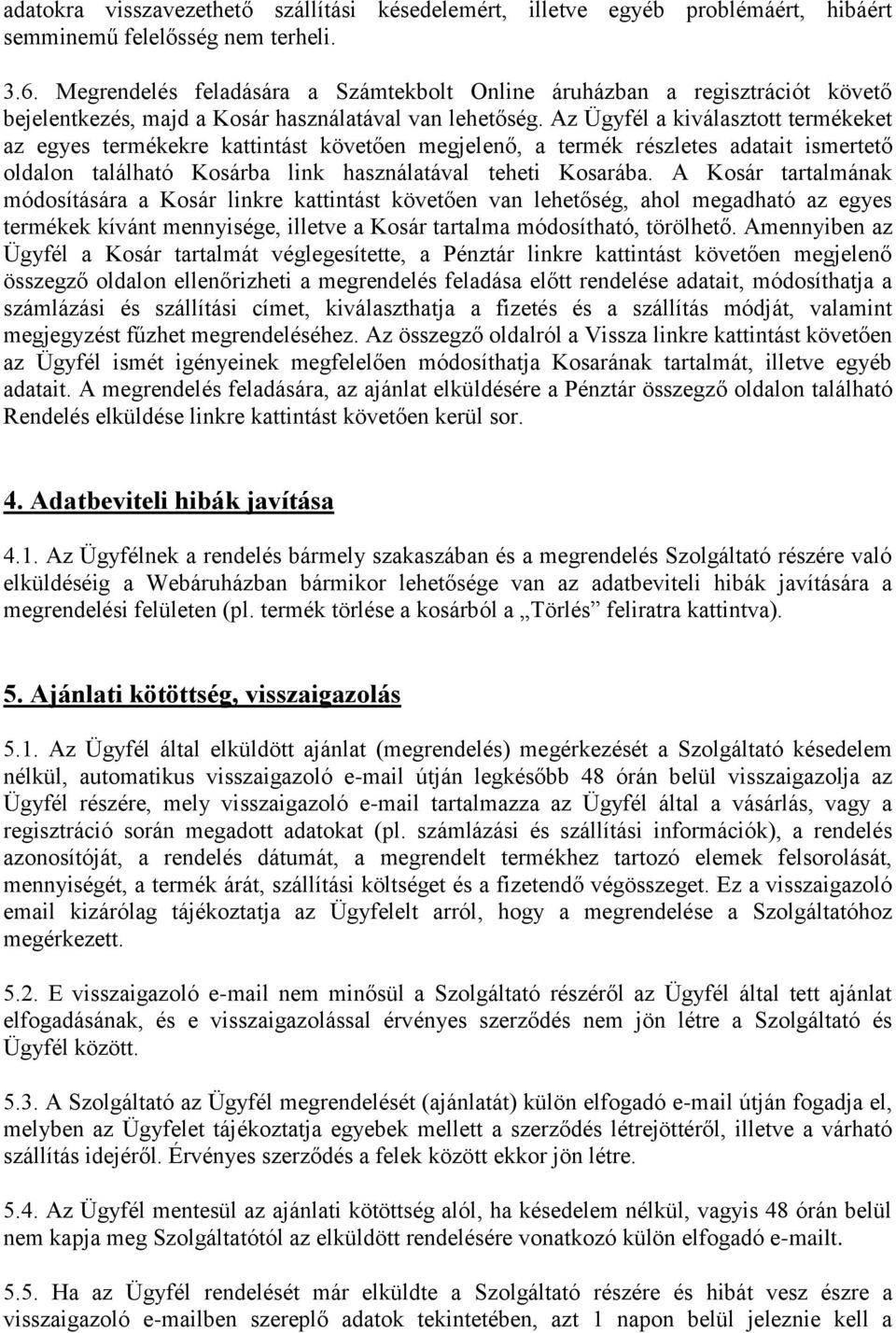 Az Ügyfél a kiválasztott termékeket az egyes termékekre kattintást követően megjelenő, a termék részletes adatait ismertető oldalon található Kosárba link használatával teheti Kosarába.