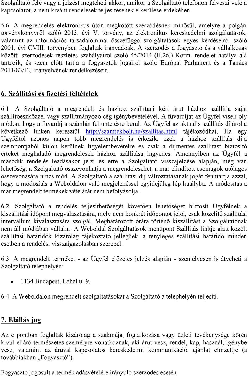 törvény, az elektronikus kereskedelmi szolgáltatások, valamint az információs társadalommal összefüggő szolgáltatások egyes kérdéseiről szóló 2001. évi CVIII. törvényben foglaltak irányadóak.