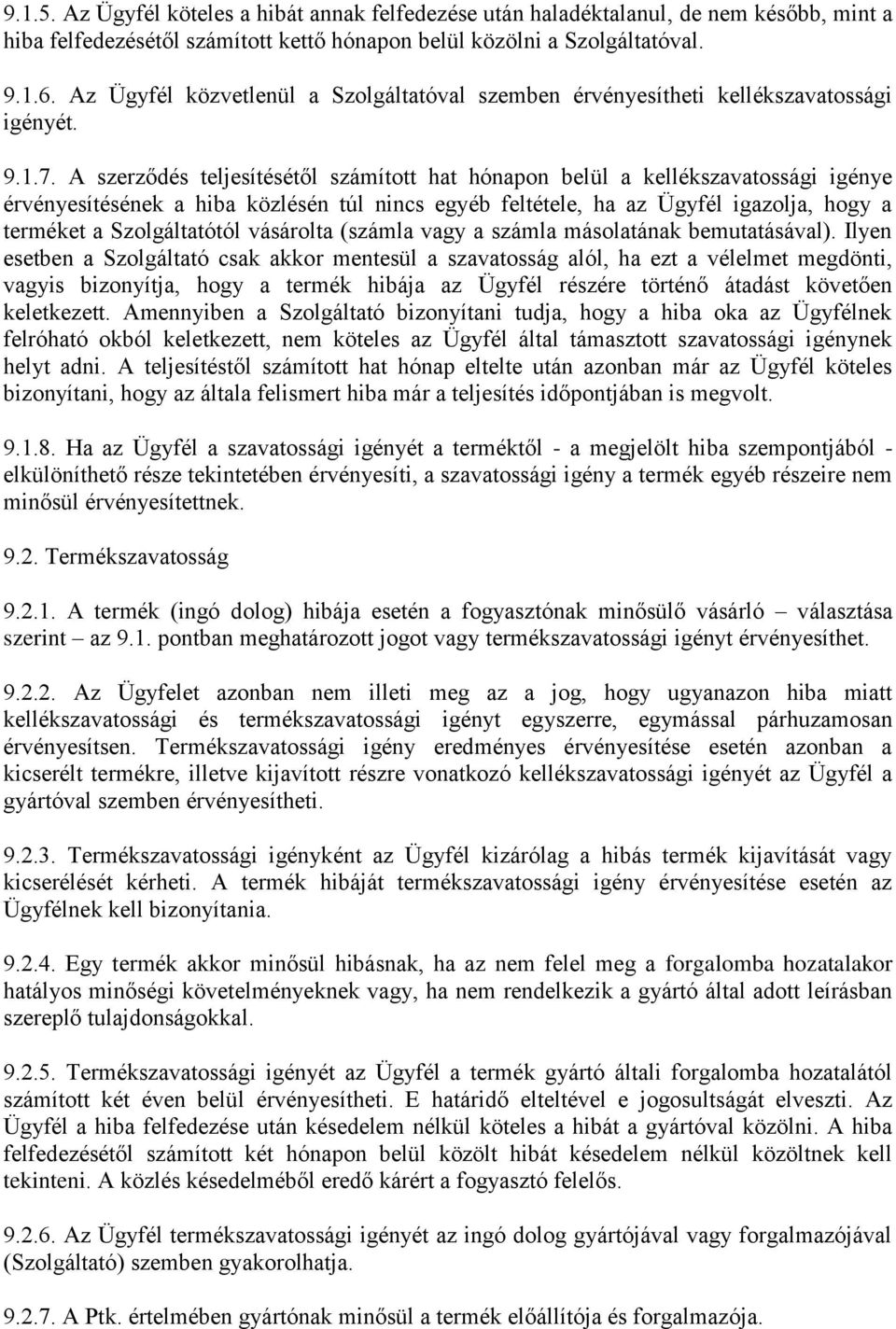 A szerződés teljesítésétől számított hat hónapon belül a kellékszavatossági igénye érvényesítésének a hiba közlésén túl nincs egyéb feltétele, ha az Ügyfél igazolja, hogy a terméket a Szolgáltatótól