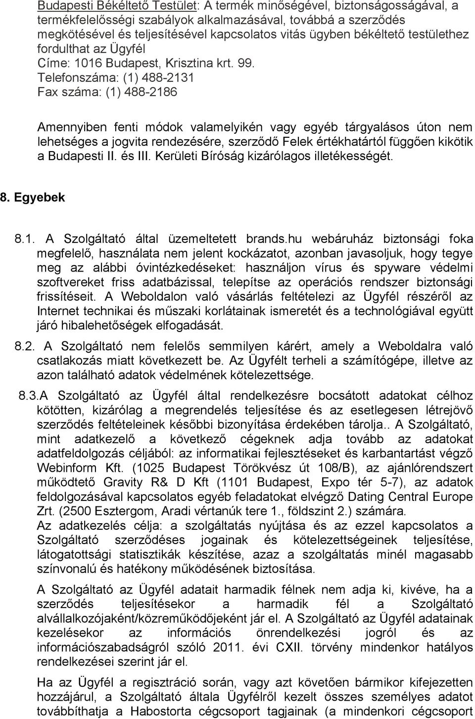 Telefonszáma: (1) 488-2131 Fax száma: (1) 488-2186 Amennyiben fenti módok valamelyikén vagy egyéb tárgyalásos úton nem lehetséges a jogvita rendezésére, szerződő Felek értékhatártól függően kikötik a