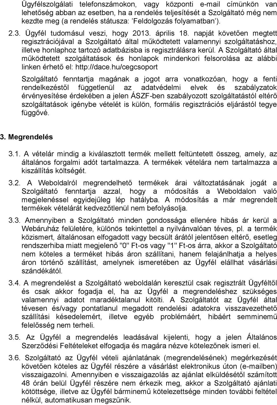 napját követően megtett regisztrációjával a Szolgáltató által működtetett valamennyi szolgáltatáshoz, illetve honlaphoz tartozó adatbázisba is regisztrálásra kerül.