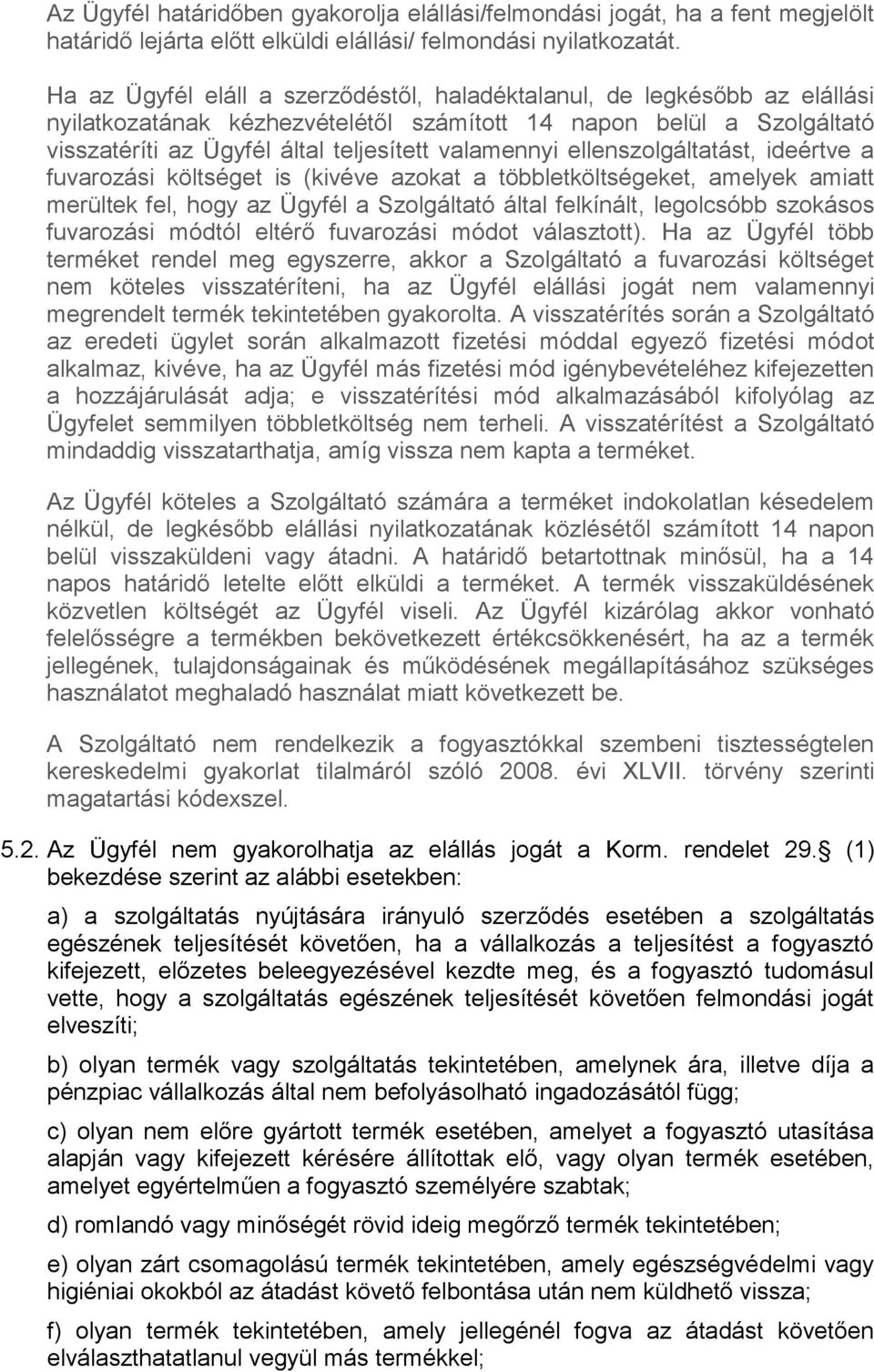 ellenszolgáltatást, ideértve a fuvarozási költséget is (kivéve azokat a többletköltségeket, amelyek amiatt merültek fel, hogy az Ügyfél a Szolgáltató által felkínált, legolcsóbb szokásos fuvarozási