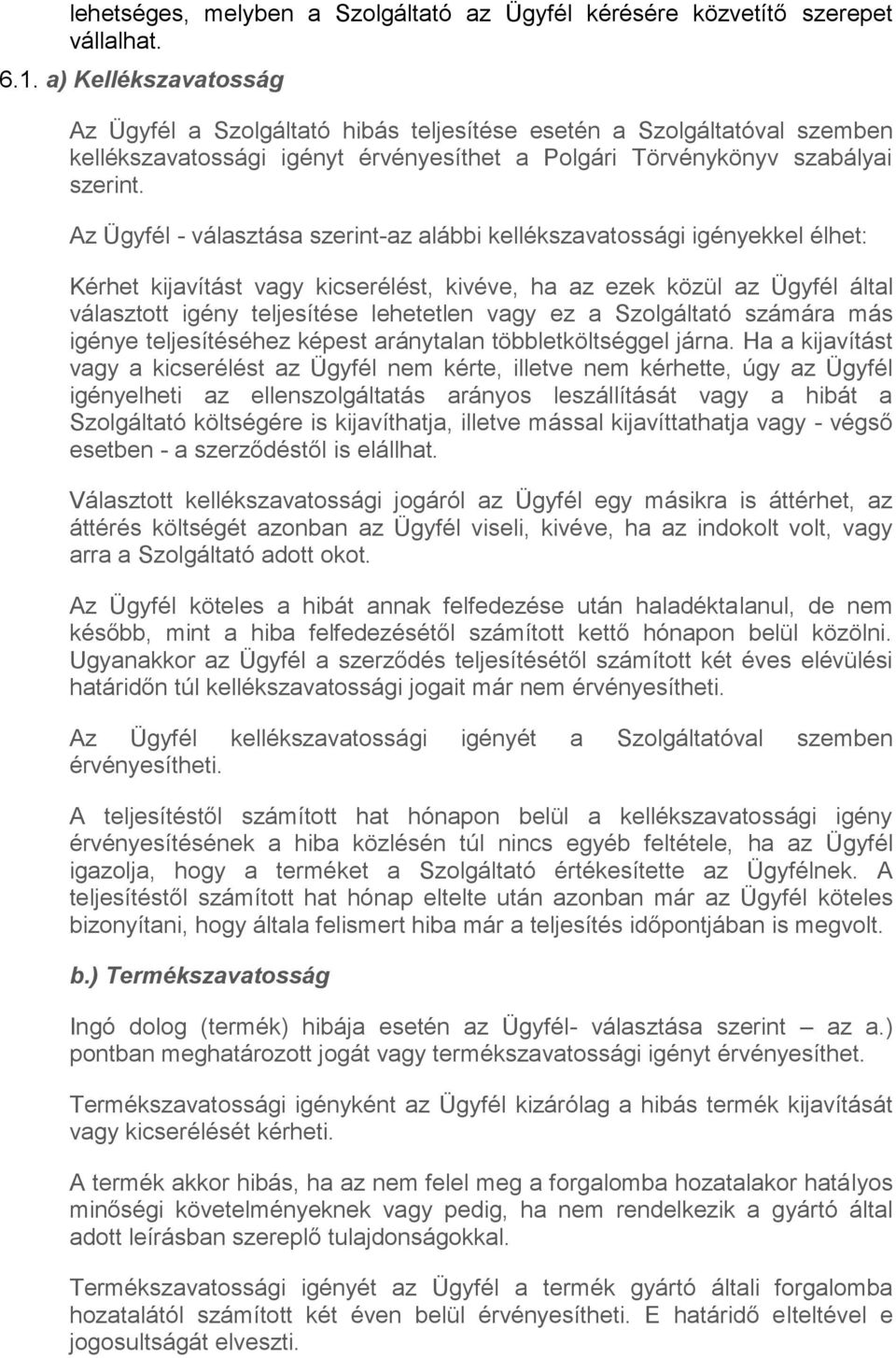 Az Ügyfél - választása szerint-az alábbi kellékszavatossági igényekkel élhet: Kérhet kijavítást vagy kicserélést, kivéve, ha az ezek közül az Ügyfél által választott igény teljesítése lehetetlen vagy