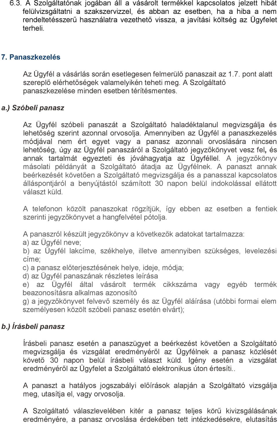 A Szolgáltató panaszkezelése minden esetben térítésmentes. a.) Szóbeli panasz Az Ügyfél szóbeli panaszát a Szolgáltató haladéktalanul megvizsgálja és lehetőség szerint azonnal orvosolja.