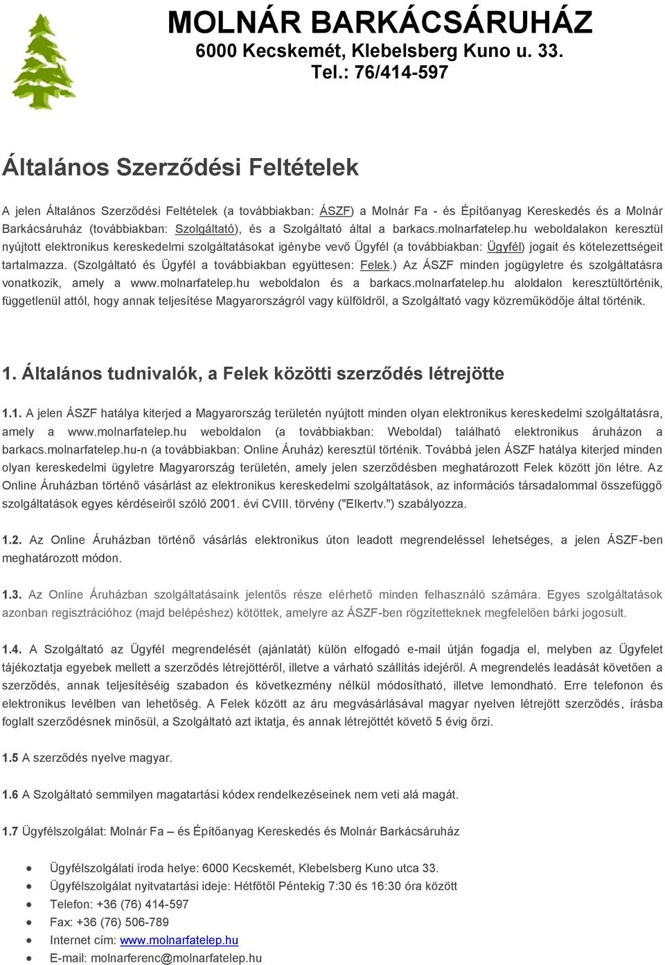 hu weboldalakon keresztül nyújtott elektronikus kereskedelmi szolgáltatásokat igénybe vevő Ügyfél (a továbbiakban: Ügyfél) jogait és kötelezettségeit tartalmazza.