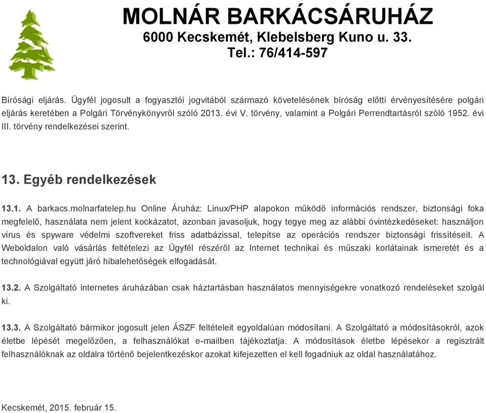 hu Online Áruház: Linux/PHP alapokon működő információs rendszer, biztonsági foka megfelelő, használata nem jelent kockázatot, azonban javasoljuk, hogy tegye meg az alábbi óvintézkedéseket: