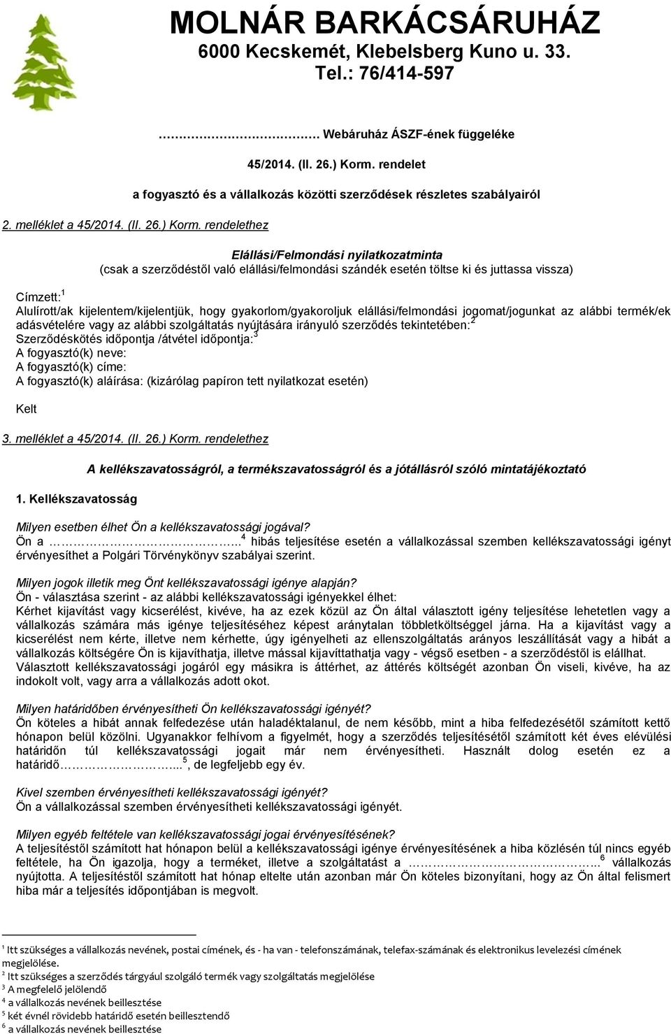 rendelethez Elállási/Felmondási nyilatkozatminta (csak a szerződéstől való elállási/felmondási szándék esetén töltse ki és juttassa vissza) Címzett: 1 Alulírott/ak kijelentem/kijelentjük, hogy