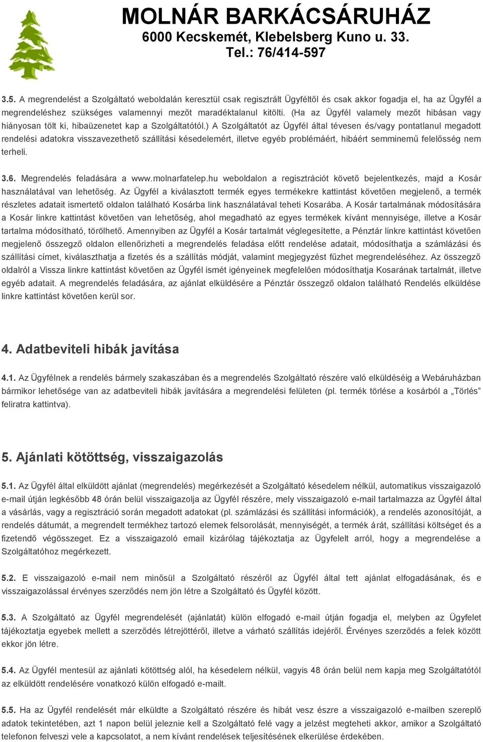 ) A Szolgáltatót az Ügyfél által tévesen és/vagy pontatlanul megadott rendelési adatokra visszavezethető szállítási késedelemért, illetve egyéb problémáért, hibáért semminemű felelősség nem terheli.