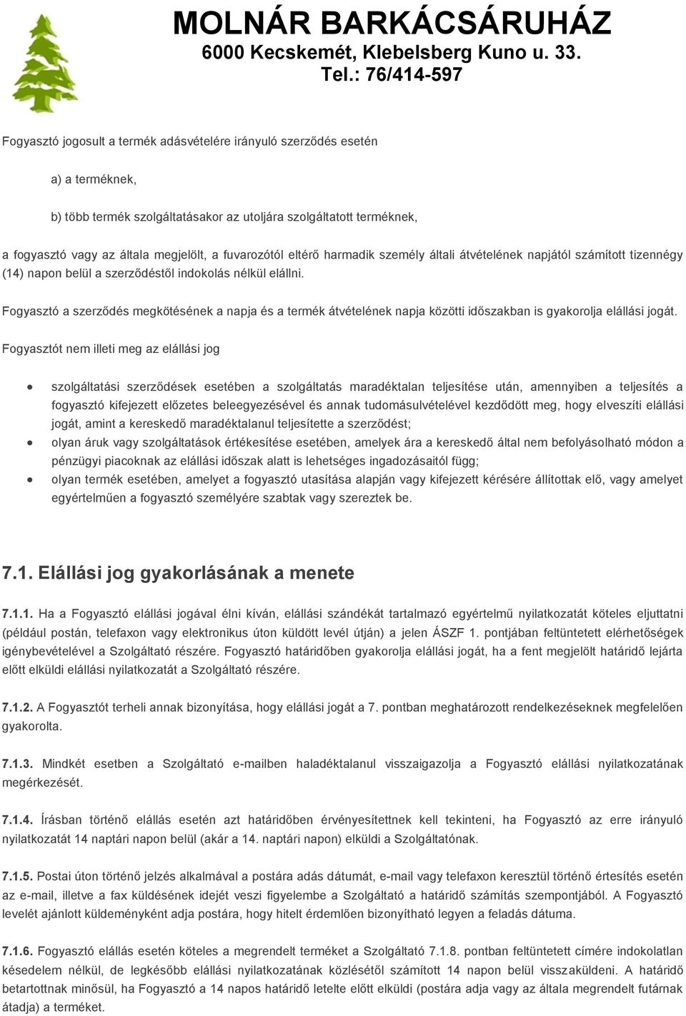 Fogyasztó a szerződés megkötésének a napja és a termék átvételének napja közötti időszakban is gyakorolja elállási jogát.