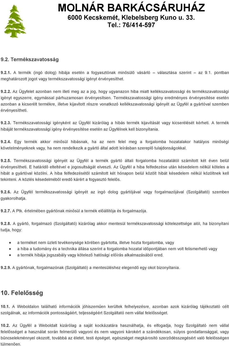 Termékszavatossági igény eredményes érvényesítése esetén azonban a kicserélt termékre, illetve kijavított részre vonatkozó kellékszavatossági igényét az Ügyfél a gyártóval szemben érvényesítheti. 9.2.