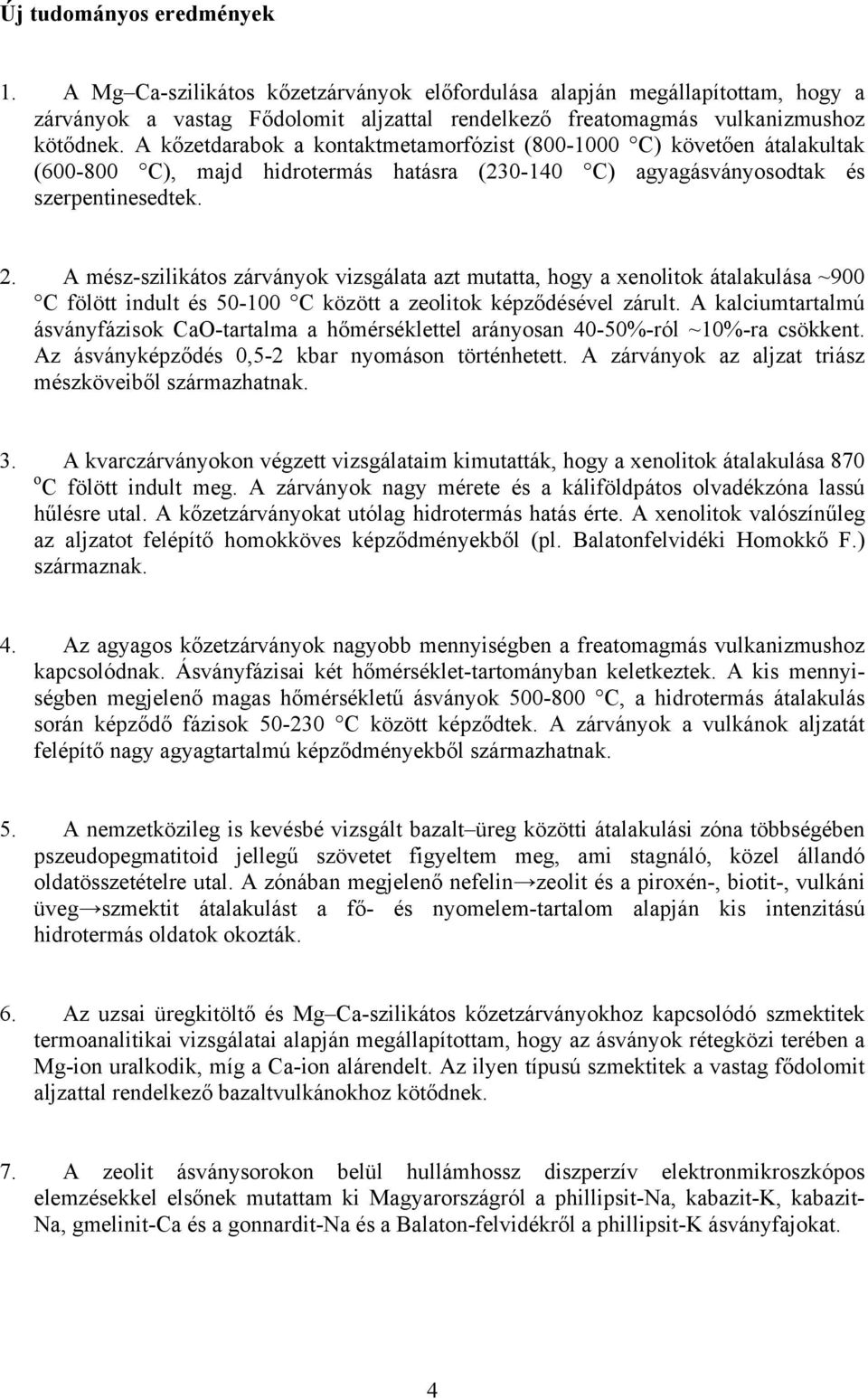 A mész-szilikátos zárványok vizsgálata azt mutatta, hogy a xenolitok átalakulása ~900 C fölött indult és 50-100 C között a zeolitok képződésével zárult.