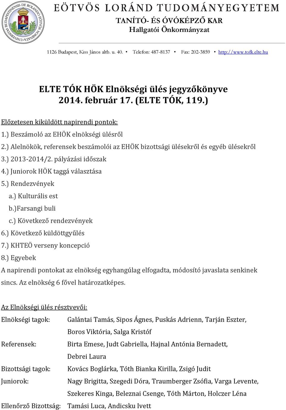 pályázási időszak 4.) Junirk HÖK taggá választása 5.) Rendezvények a.) Kulturális est b.)farsangi buli c.) Következő rendezvények 6.) Következő küldöttgyűlés 7.) KHTEÖ verseny kncepció 8.