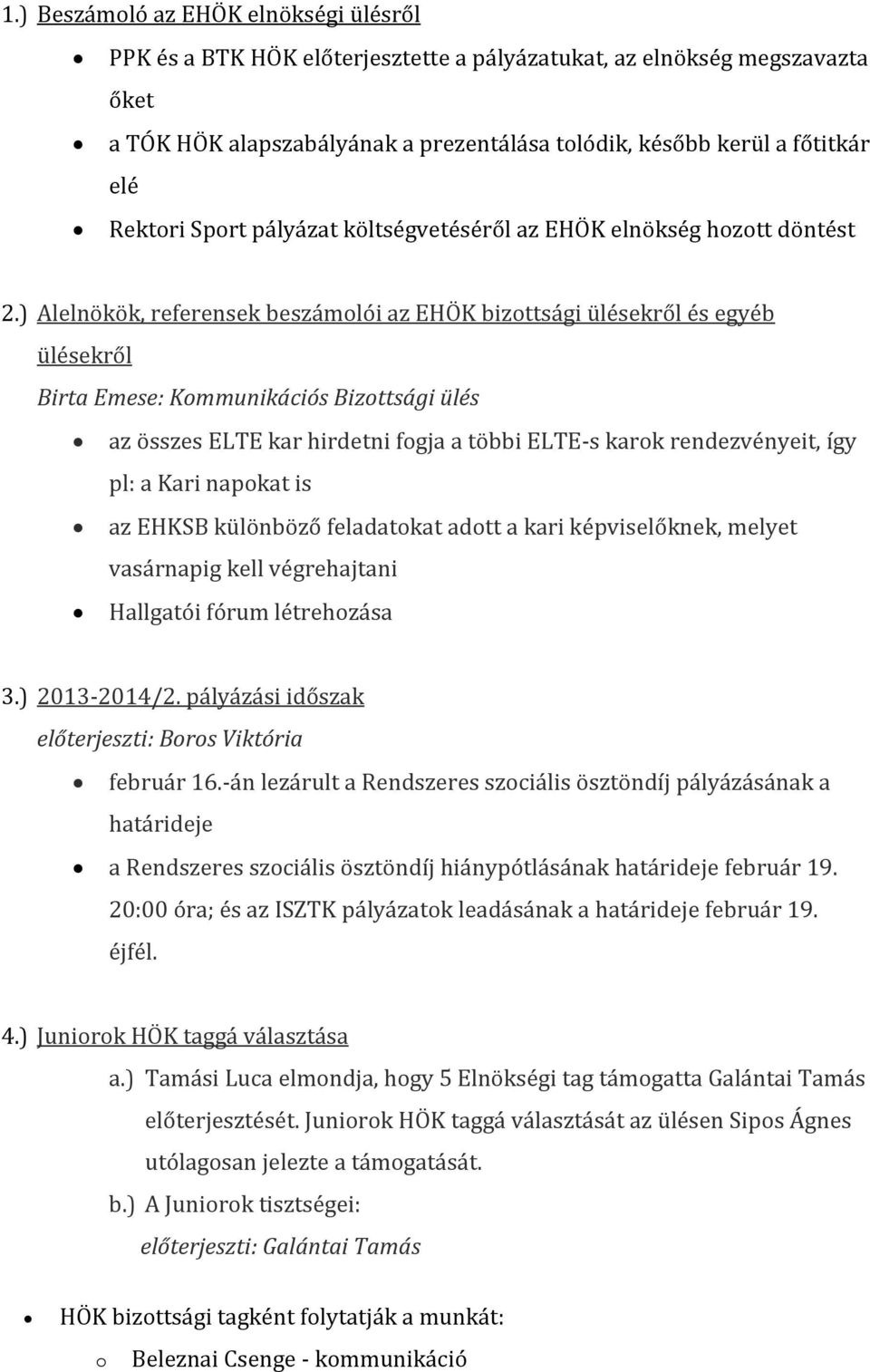 ) Alelnökök, referensek beszámlói az EHÖK bizttsági ülésekről és egyéb ülésekről Birta Emese: Kmmunikációs Bizttsági ülés az összes ELTE kar hirdetni fgja a többi ELTE-s kark rendezvényeit, így pl: a