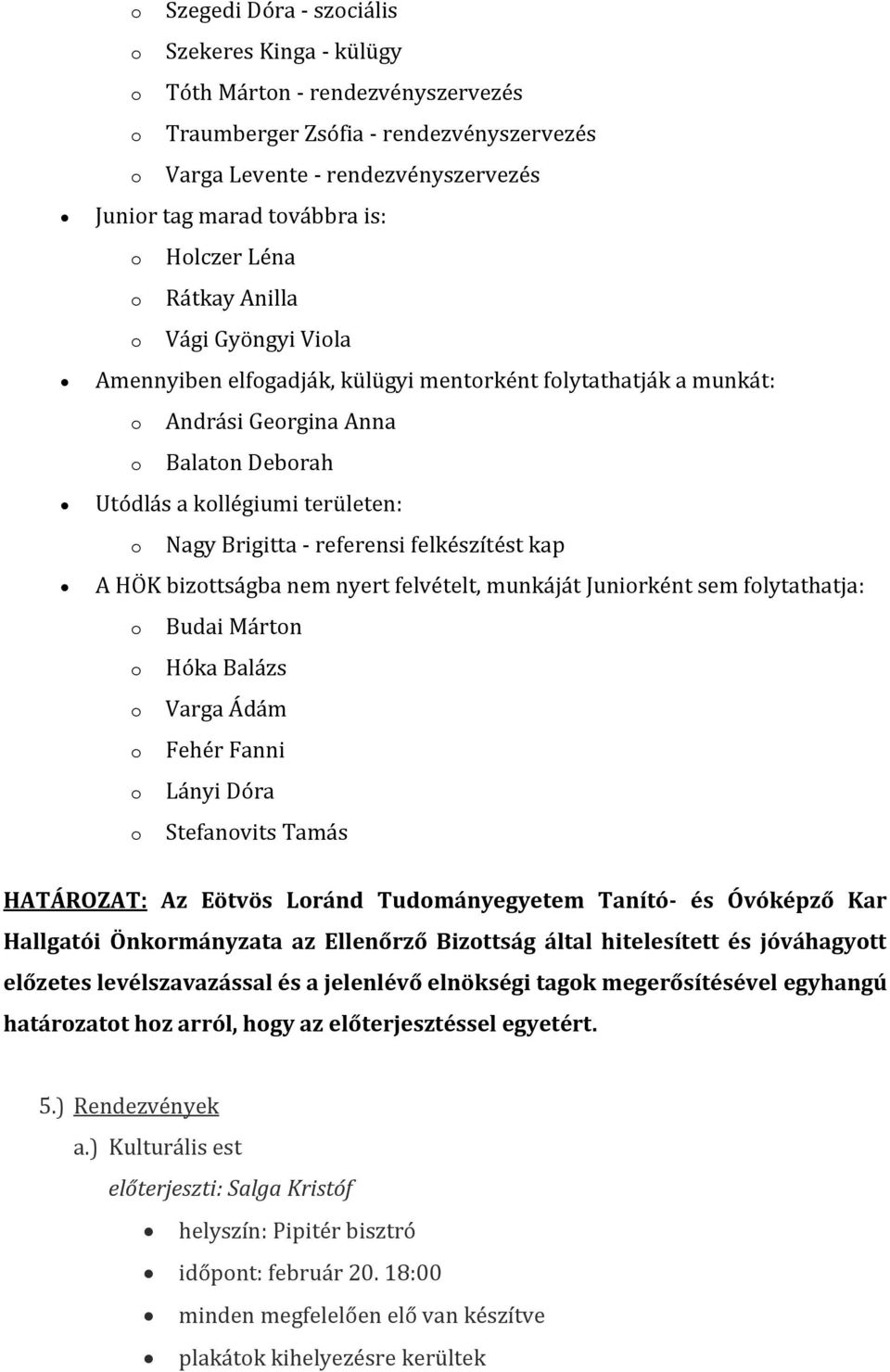 kap A HÖK bizttságba nem nyert felvételt, munkáját Junirként sem flytathatja: Budai Mártn Hóka Balázs Varga Ádám Fehér Fanni Lányi Dóra Stefanvits Tamás HATÁROZAT: Az Eötvös Lránd Tudmányegyetem