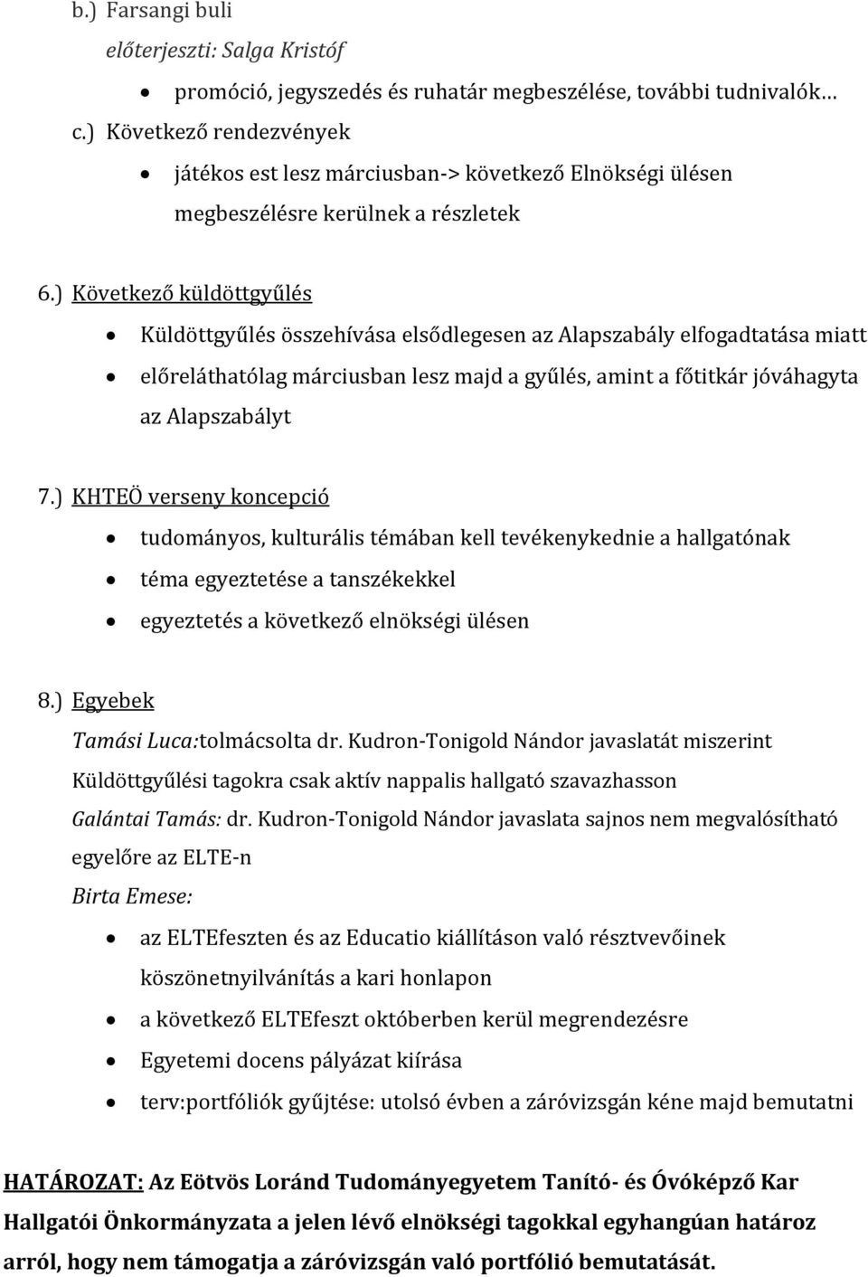 ) Következő küldöttgyűlés Küldöttgyűlés összehívása elsődlegesen az Alapszabály elfgadtatása miatt előreláthatólag márciusban lesz majd a gyűlés, amint a főtitkár jóváhagyta az Alapszabályt 7.