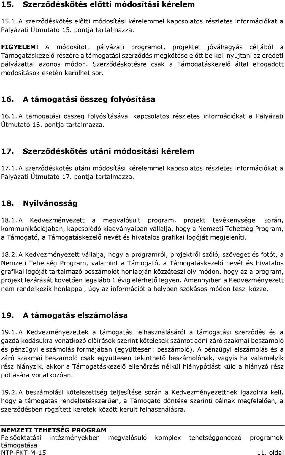 Szerződéskötésre csak a Támogatáskezelő által elfogadott módosítások esetén kerülhet sor. 16. A támogatási összeg folyósítása 16.1. A támogatási összeg folyósításával kapcsolatos részletes információkat a Pályázati Útmutató 16.