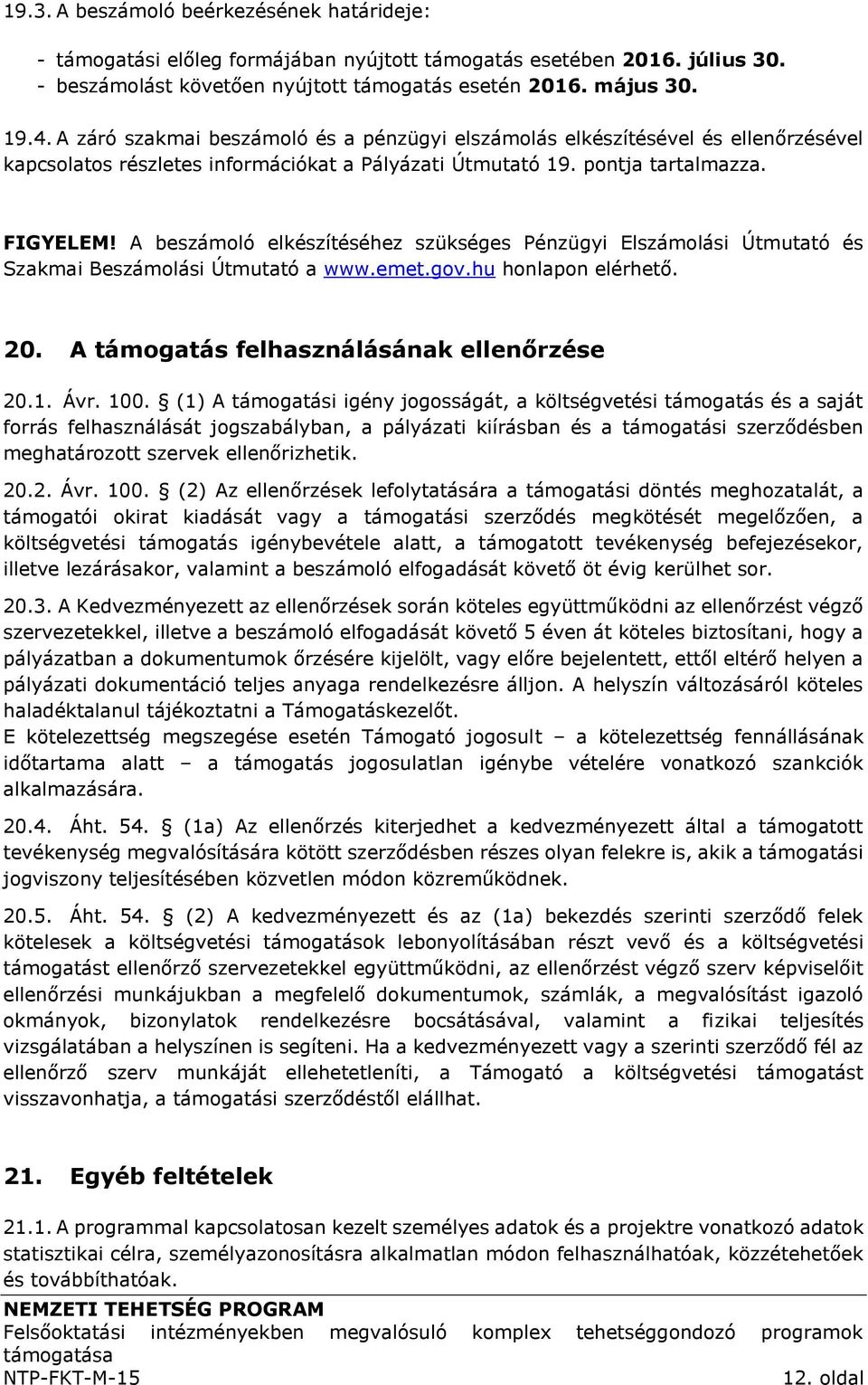 A beszámoló elkészítéséhez szükséges Pénzügyi Elszámolási Útmutató és Szakmai Beszámolási Útmutató a www.emet.gov.hu honlapon elérhető. 20. A támogatás felhasználásának ellenőrzése 20.1. Ávr. 100.