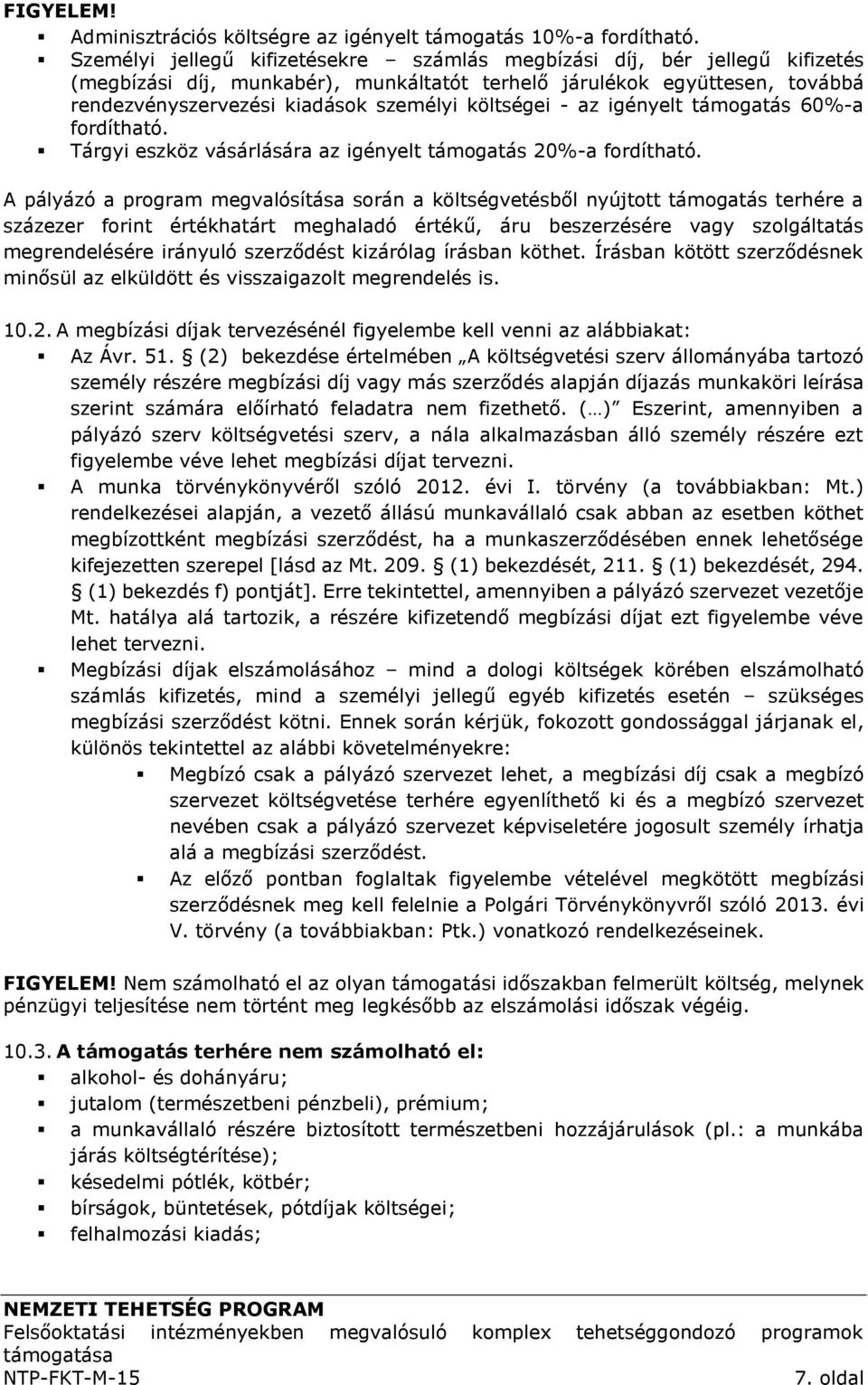 költségei - az igényelt támogatás 60%-a fordítható. Tárgyi eszköz vásárlására az igényelt támogatás 20%-a fordítható.