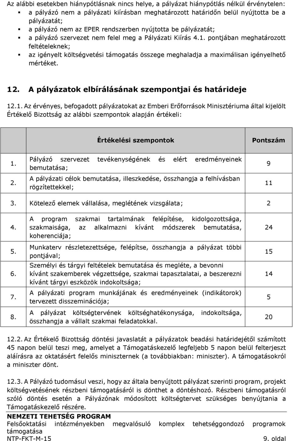 pontjában meghatározott feltételeknek; az igényelt költségvetési támogatás összege meghaladja a maximálisan igényelhető mértéket. 12