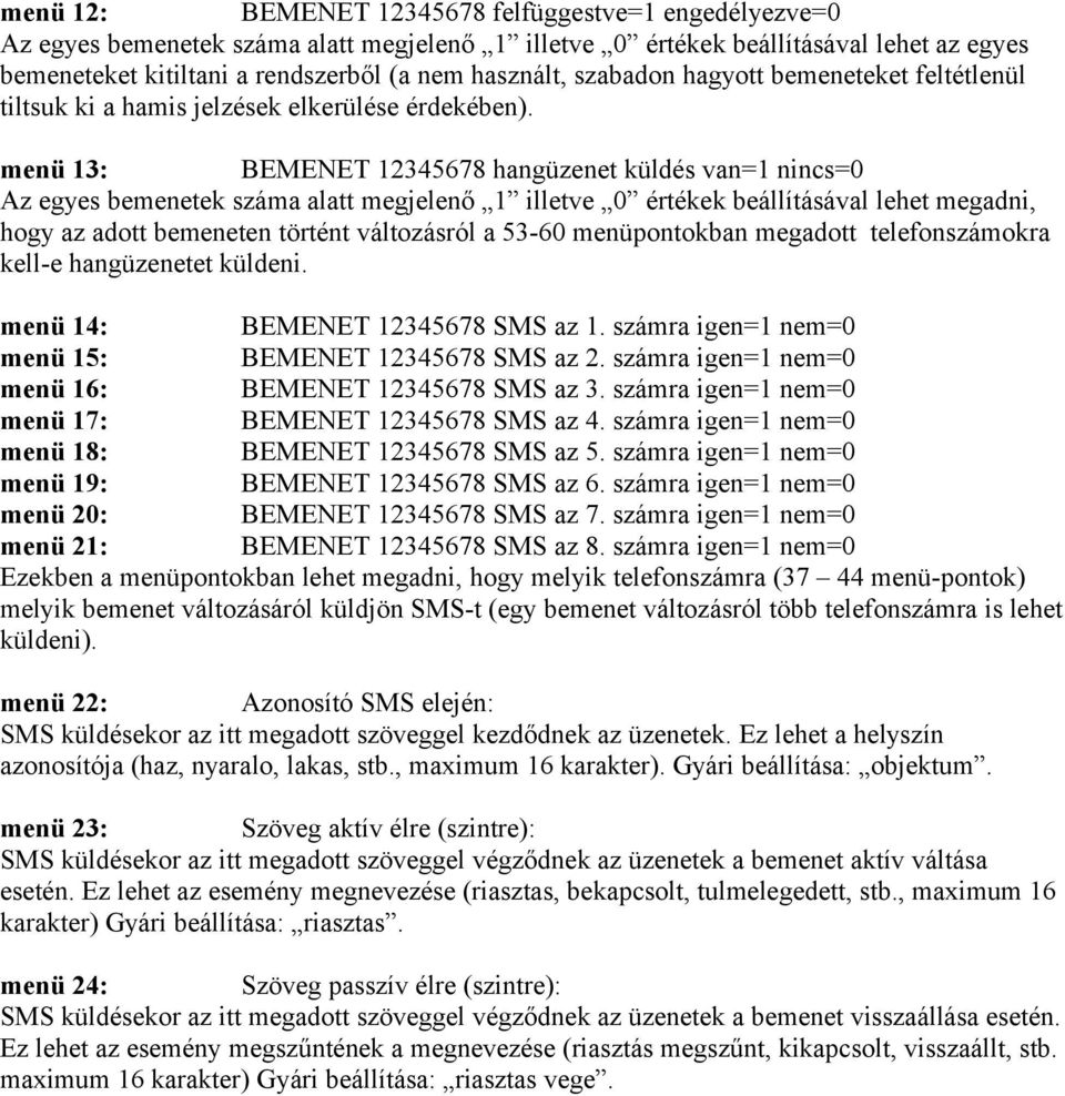 menü 13: BEMENET 12345678 hangüzenet küldés van=1 nincs=0 Az egyes bemenetek száma alatt megjelenő 1 illetve 0 értékek beállításával lehet megadni, hogy az adott bemeneten történt változásról a 53-60