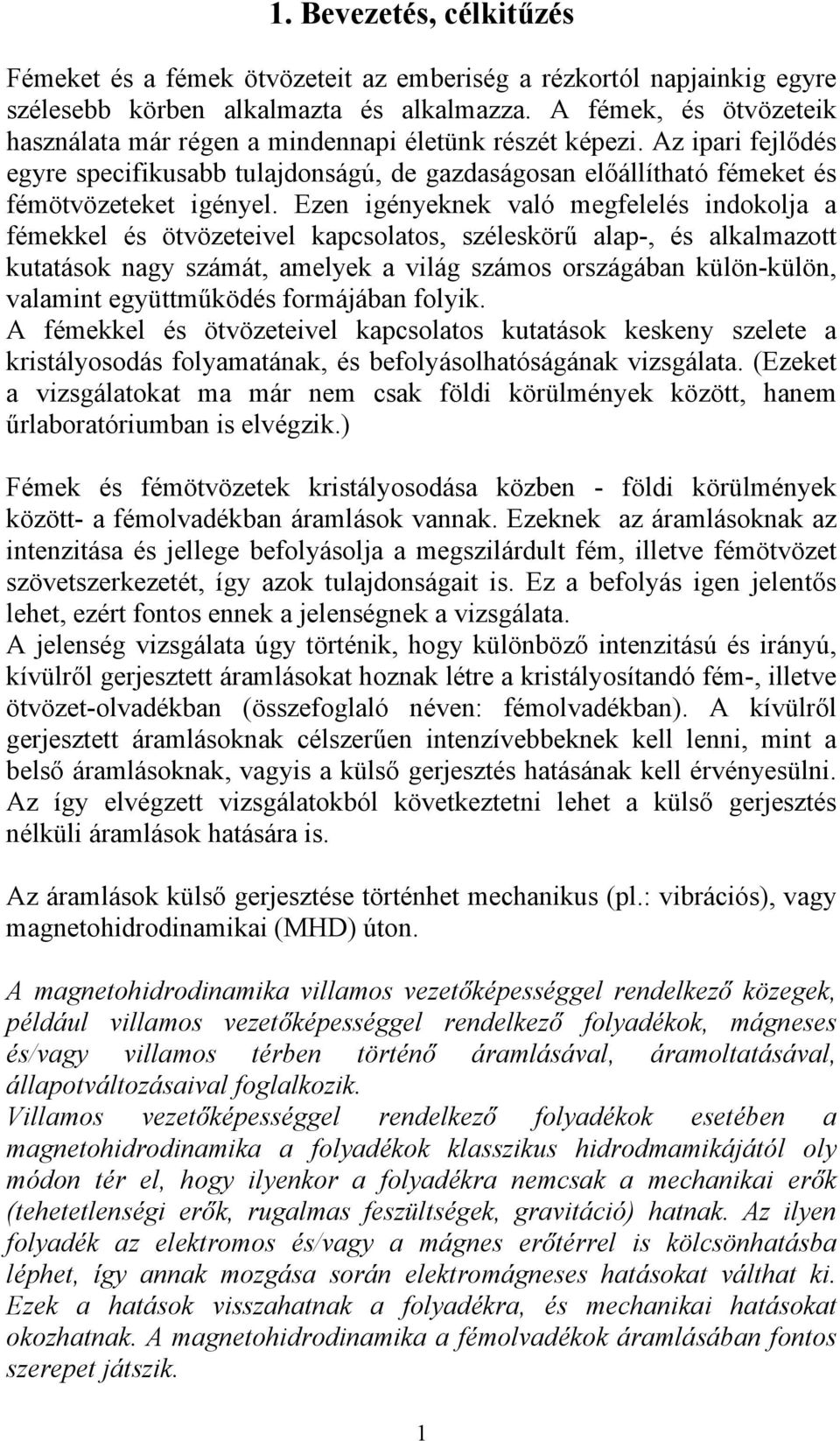 Ezen igényeknek való megfelelés indokolja a fémekkel és ötvözeteivel kapcsolatos, széleskörű alap-, és alkalmazott kutatások nagy számát, amelyek a világ számos országában külön-külön, valamint