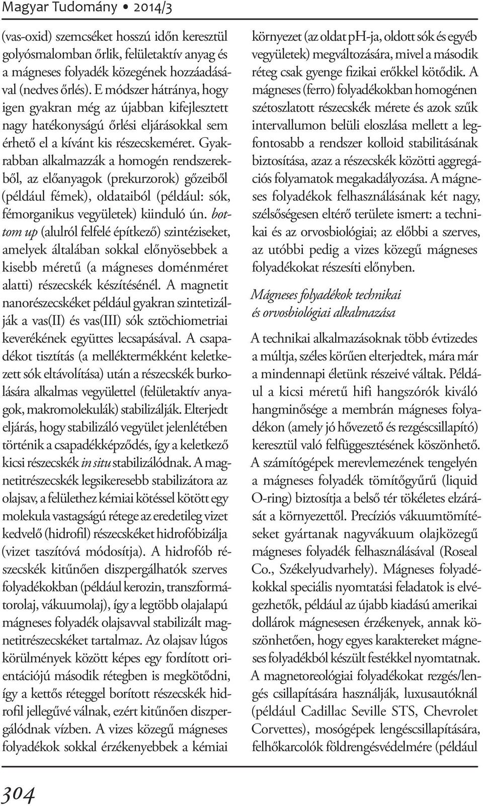 Gyakrabban alkalmazzák a homogén rendszerekből, az előanyagok (prekurzorok) gőzeiből (például fémek), oldataiból (például: sók, fémorganikus vegyületek) kiinduló ún.