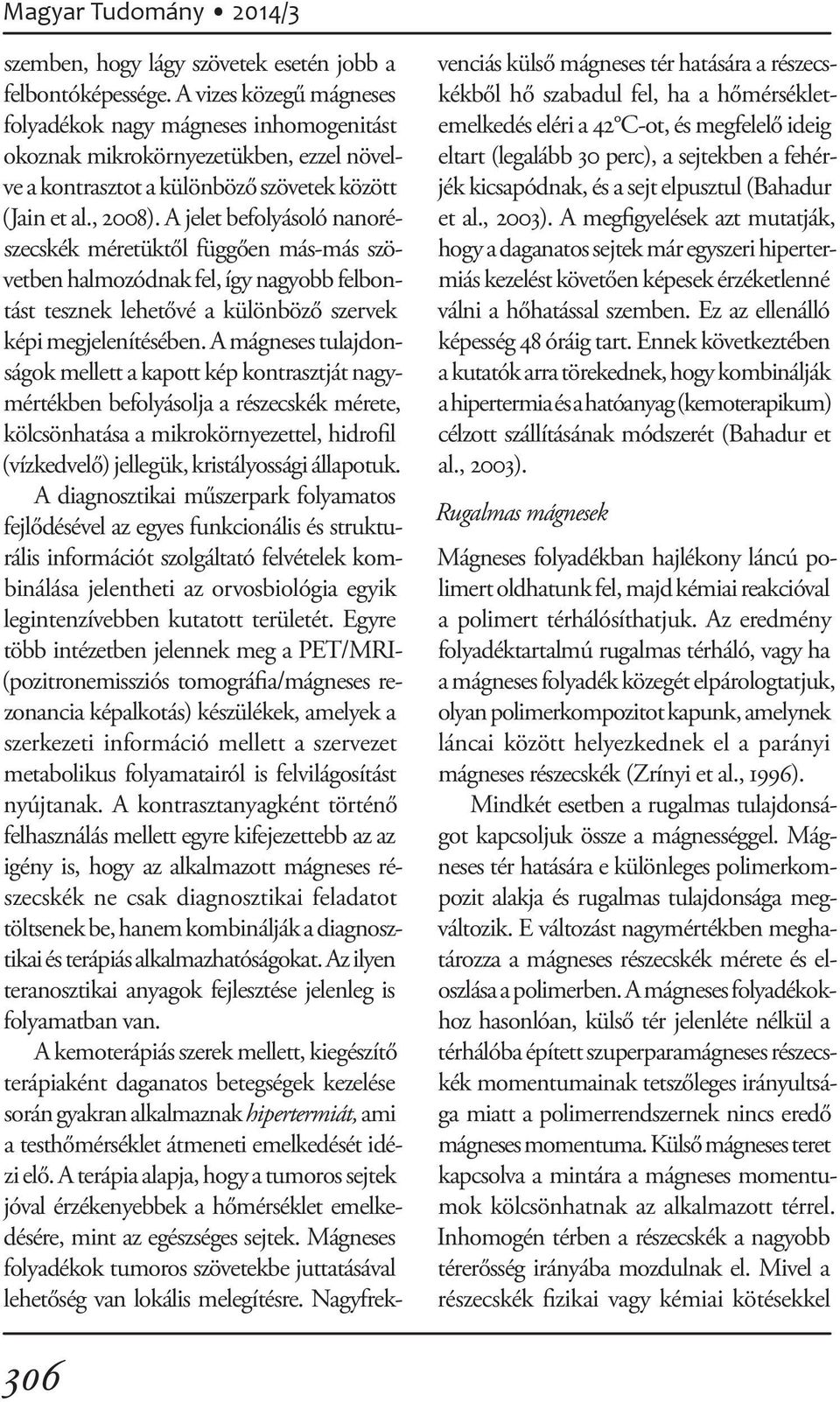 A jelet befolyásoló nanorészecskék méretüktől függően más-más szövetben halmozódnak fel, így nagyobb felbontást tesznek lehetővé a különböző szervek képi megjelenítésében.